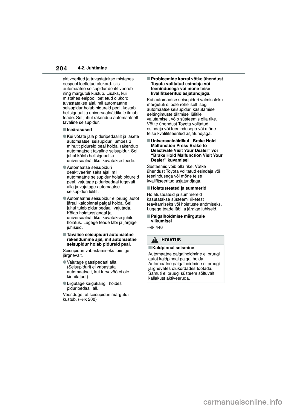 TOYOTA YARIS CROSS 2021 Kasutusjuhend (in Estonian) 204
YARIS CROSS Owners Manual_Europe_M52K60_EE
4-2. Juhtimine
aktiveeritud ja tuvastatakse mistahes
eespool loetletud olukord. siis
automaatne seisupidur deaktiveerub
ning märgutuli kustub. Lisak TOYOTA YARIS CROSS 2021 Kasutusjuhend (in Estonian) 204
YARIS CROSS Owners Manual_Europe_M52K60_EE
4-2. Juhtimine
aktiveeritud ja tuvastatakse mistahes
eespool loetletud olukord. siis
automaatne seisupidur deaktiveerub
ning märgutuli kustub. Lisak