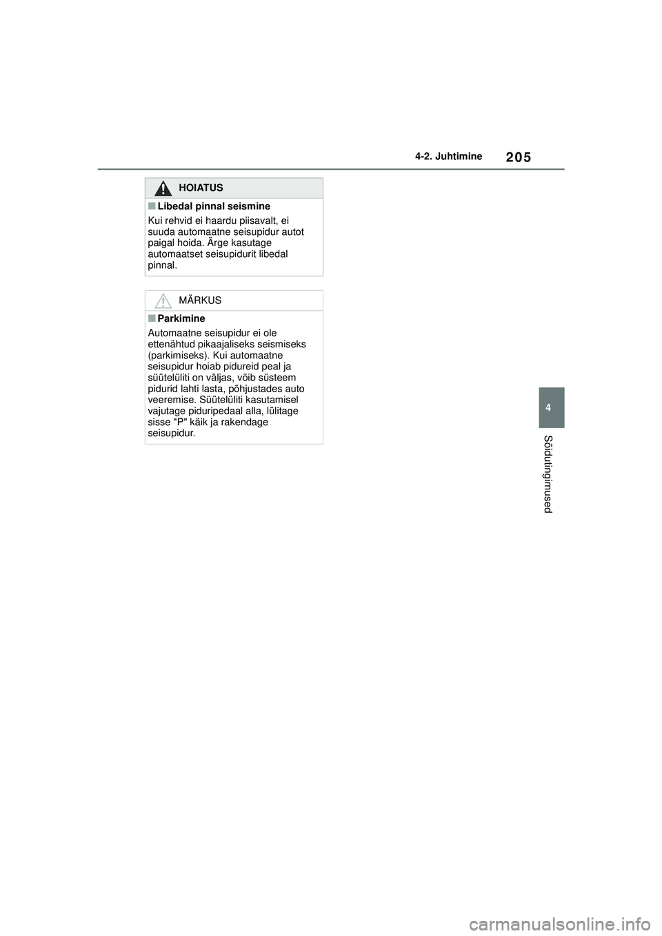 TOYOTA YARIS CROSS 2021 Kasutusjuhend (in Estonian) 205
4
YARIS CROSS Owners Manual_Europe_M52K60_EE
4-2. Juhtimine
Sõidutingimused
HOIATUS
■Libedal pinnal seismine
Kui rehvid ei haardu piisavalt, ei
suuda automaatne seisupidur autot
paigal hoida TOYOTA YARIS CROSS 2021 Kasutusjuhend (in Estonian) 205
4
YARIS CROSS Owners Manual_Europe_M52K60_EE
4-2. Juhtimine
Sõidutingimused
HOIATUS
■Libedal pinnal seismine
Kui rehvid ei haardu piisavalt, ei
suuda automaatne seisupidur autot
paigal hoida