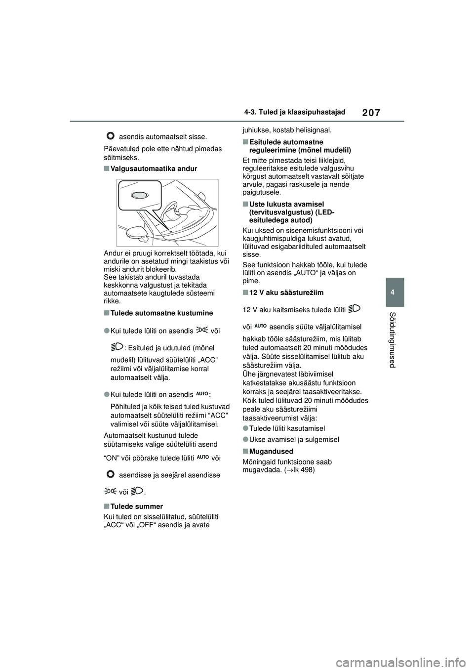 TOYOTA YARIS CROSS 2021  Kasutusjuhend (in Estonian) 207
4
YARIS CROSS Owners Manual_Europe_M52K60_EE
4-3. Tuled ja klaasipuhastajad
Sõidutingimused
 asendis automaatselt sisse. 
Päevatuled pole ette nähtud pimedas 
sõitmiseks.
■Valgusautomaatika