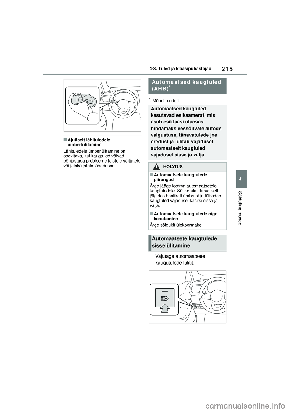 TOYOTA YARIS CROSS 2021  Kasutusjuhend (in Estonian) 215
4
YARIS CROSS Owners Manual_Europe_M52K60_EE
4-3. Tuled ja klaasipuhastajad
Sõidutingimused
■Ajutiselt lähituledele 
ümberlülitamine
Lähituledele ümberlülitamine on 
soovitava, kui kaugt