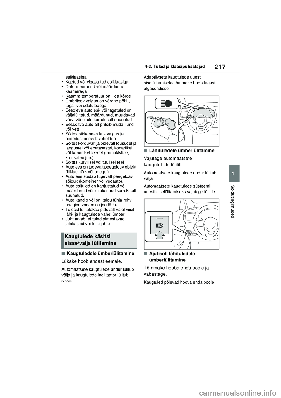 TOYOTA YARIS CROSS 2021  Kasutusjuhend (in Estonian) 217
4
YARIS CROSS Owners Manual_Europe_M52K60_EE
4-3. Tuled ja klaasipuhastajad
Sõidutingimused
esiklaasiga
• Kaetud või vigastatud esiklaasiga
• Deformeerunud või määrdunud  kaameraga
• K