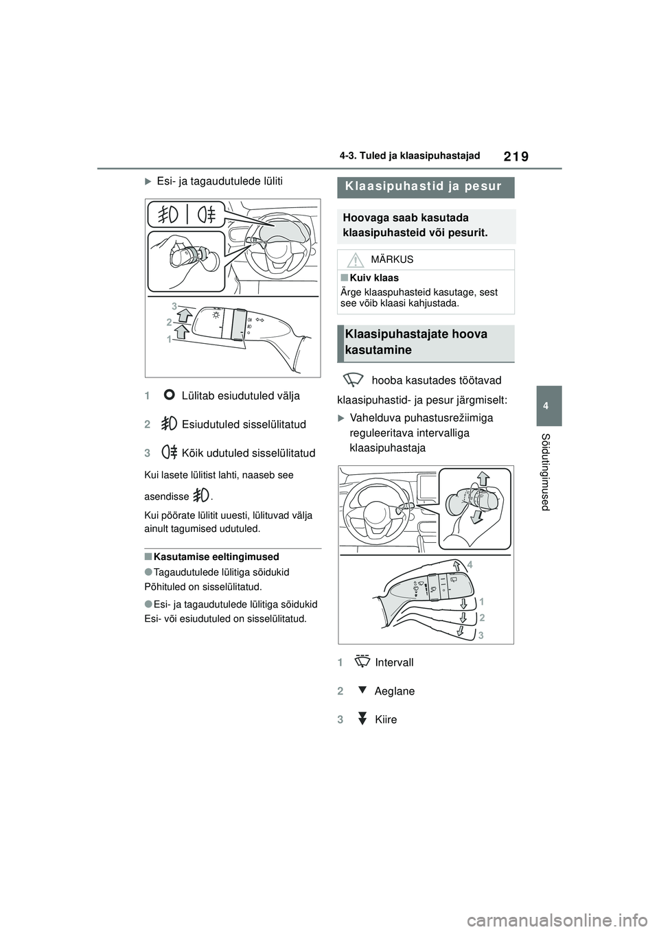 TOYOTA YARIS CROSS 2021  Kasutusjuhend (in Estonian) 219
4
YARIS CROSS Owners Manual_Europe_M52K60_EE
4-3. Tuled ja klaasipuhastajad
Sõidutingimused
�XEsi- ja tagaudutulede lüliti
1  Lülitab esiudutuled välja
2  Esiudutuled sisselülitatud
3  Kõik