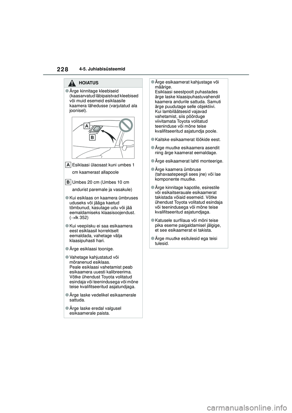 TOYOTA YARIS CROSS 2021 Kasutusjuhend (in Estonian) 228
YARIS CROSS Owners Manual_Europe_M52K60_EE
4-5. Juhiabisüsteemid
HOIATUS
●Ärge kinnitage kleebiseid
(kaasarvatud läbipaistvad kleebised
või muid esemeid esiklaasile
kaamera lähedusse (v TOYOTA YARIS CROSS 2021 Kasutusjuhend (in Estonian) 228
YARIS CROSS Owners Manual_Europe_M52K60_EE
4-5. Juhiabisüsteemid
HOIATUS
●Ärge kinnitage kleebiseid
(kaasarvatud läbipaistvad kleebised
või muid esemeid esiklaasile
kaamera lähedusse (v