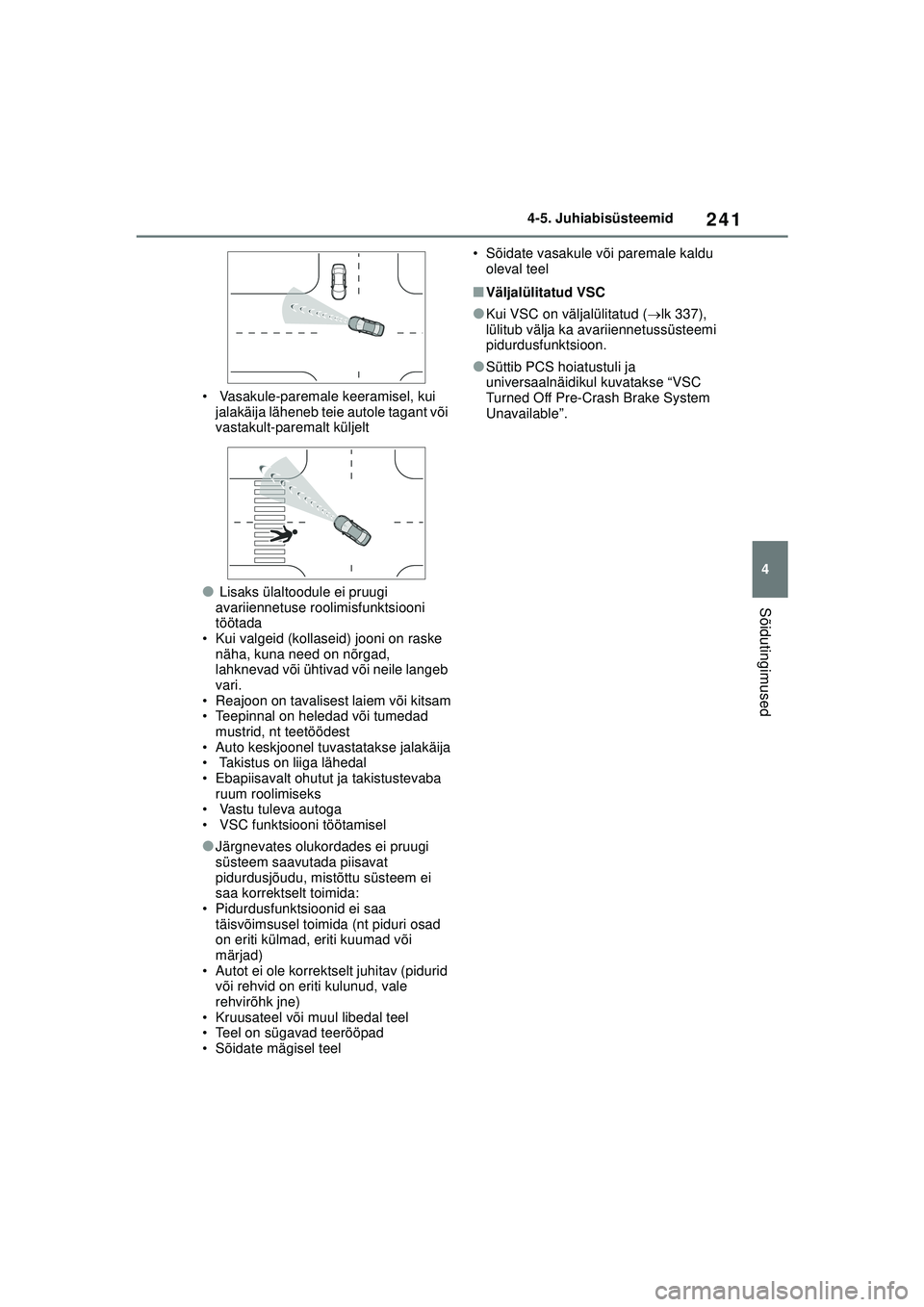 TOYOTA YARIS CROSS 2021 Kasutusjuhend (in Estonian) 241
4
YARIS CROSS Owners Manual_Europe_M52K60_EE
4-5. Juhiabisüsteemid
Sõidutingimused
• Vasakule-paremale keeramisel, kui jalakäija läheneb teie autole tagant või
vastakult-paremalt küljel TOYOTA YARIS CROSS 2021 Kasutusjuhend (in Estonian) 241
4
YARIS CROSS Owners Manual_Europe_M52K60_EE
4-5. Juhiabisüsteemid
Sõidutingimused
• Vasakule-paremale keeramisel, kui jalakäija läheneb teie autole tagant või
vastakult-paremalt küljel