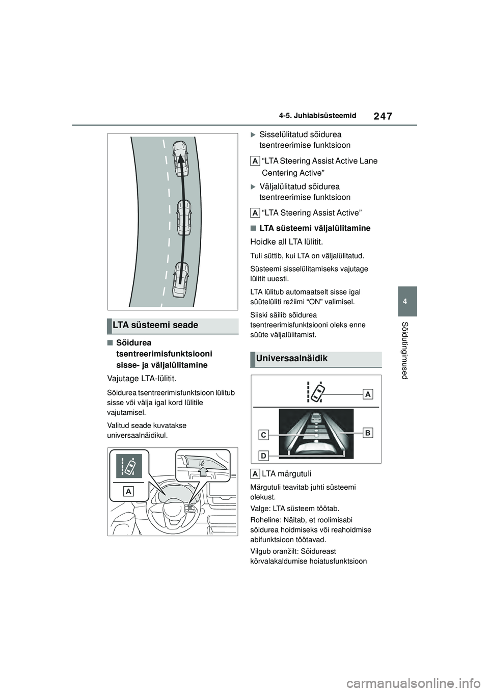 TOYOTA YARIS CROSS 2021 Kasutusjuhend (in Estonian) 247
4
YARIS CROSS Owners Manual_Europe_M52K60_EE
4-5. Juhiabisüsteemid
Sõidutingimused
■Sõidurea
tsentreerimisfunktsiooni
sisse- ja väljalülitamine
Vajutage LTA-lülitit.
Sõidurea tsentreer TOYOTA YARIS CROSS 2021 Kasutusjuhend (in Estonian) 247
4
YARIS CROSS Owners Manual_Europe_M52K60_EE
4-5. Juhiabisüsteemid
Sõidutingimused
■Sõidurea
tsentreerimisfunktsiooni
sisse- ja väljalülitamine
Vajutage LTA-lülitit.
Sõidurea tsentreer