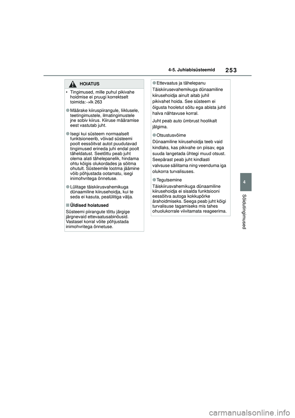 TOYOTA YARIS CROSS 2021 Kasutusjuhend (in Estonian) 253
4
YARIS CROSS Owners Manual_Europe_M52K60_EE
4-5. Juhiabisüsteemid
Sõidutingimused
HOIATUS
• Tingimused, mille puhul pikivahe hoidmise ei pruugi korrektselt
toimida: lk 263
●Määrake k TOYOTA YARIS CROSS 2021 Kasutusjuhend (in Estonian) 253
4
YARIS CROSS Owners Manual_Europe_M52K60_EE
4-5. Juhiabisüsteemid
Sõidutingimused
HOIATUS
• Tingimused, mille puhul pikivahe hoidmise ei pruugi korrektselt
toimida: lk 263
●Määrake k
