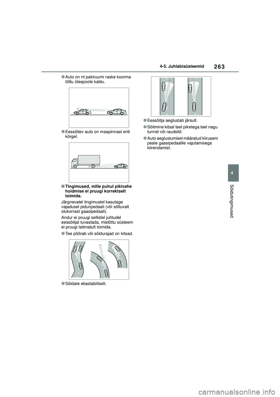 TOYOTA YARIS CROSS 2021 Kasutusjuhend (in Estonian) 263
4
YARIS CROSS Owners Manual_Europe_M52K60_EE
4-5. Juhiabisüsteemid
Sõidutingimused
●Auto on nt pakiruumi raske koorma
tõttu ülespoole kaldu.
●Eessõitev auto on maapinnast eriti
kõrgel TOYOTA YARIS CROSS 2021 Kasutusjuhend (in Estonian) 263
4
YARIS CROSS Owners Manual_Europe_M52K60_EE
4-5. Juhiabisüsteemid
Sõidutingimused
●Auto on nt pakiruumi raske koorma
tõttu ülespoole kaldu.
●Eessõitev auto on maapinnast eriti
kõrgel