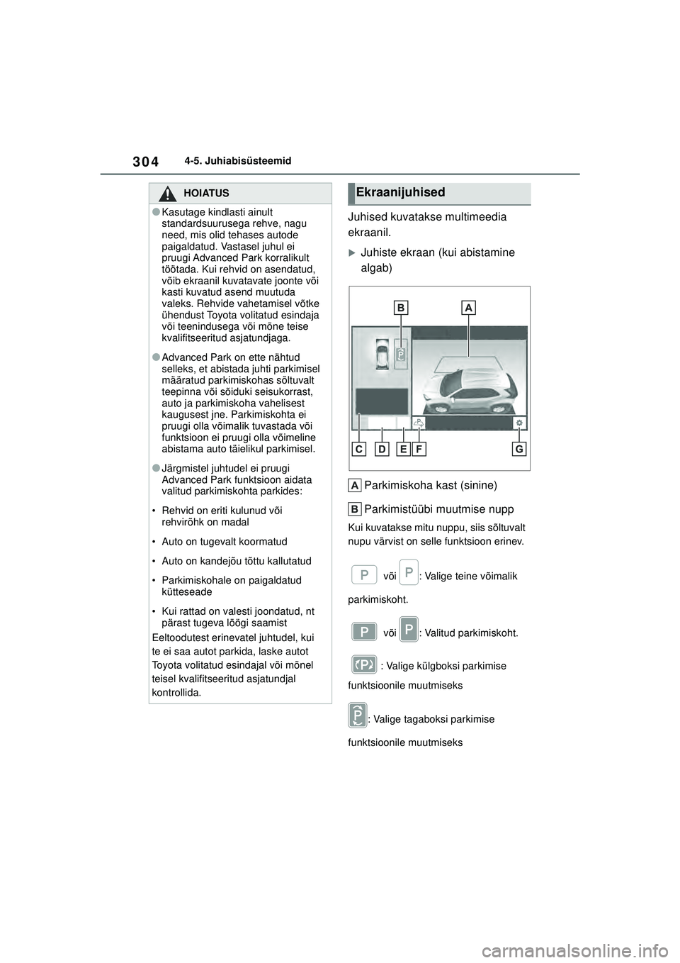 TOYOTA YARIS CROSS 2021  Kasutusjuhend (in Estonian) 304
YARIS CROSS Owners Manual_Europe_M52K60_EE
4-5. Juhiabisüsteemid
Juhised kuvatakse multimeedia 
ekraanil.
�XJuhiste ekraan (kui abistamine 
algab)Parkimiskoha kast (sinine)
Parkimistüübi muutm