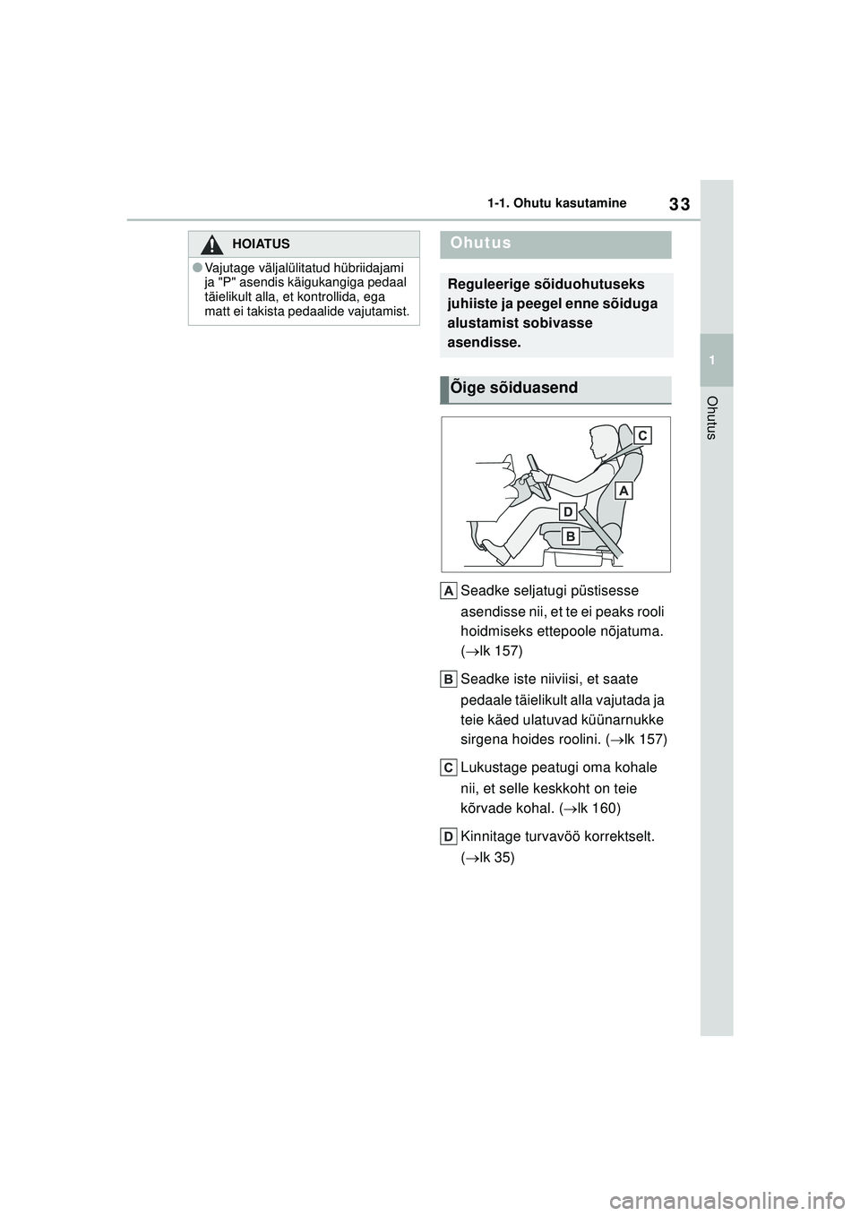 TOYOTA YARIS CROSS 2021 Kasutusjuhend (in Estonian) 33
1
YARIS CROSS Owners Manual_Europe_M52K60_EE
1-1. Ohutu kasutamine
Ohutus
Seadke seljatugi püstisesse
asendisse nii, et te ei peaks rooli
hoidmiseks ettepoole nõjatuma.
( lk 157)
Seadke is TOYOTA YARIS CROSS 2021 Kasutusjuhend (in Estonian) 33
1
YARIS CROSS Owners Manual_Europe_M52K60_EE
1-1. Ohutu kasutamine
Ohutus
Seadke seljatugi püstisesse
asendisse nii, et te ei peaks rooli
hoidmiseks ettepoole nõjatuma.
( lk 157)
Seadke is