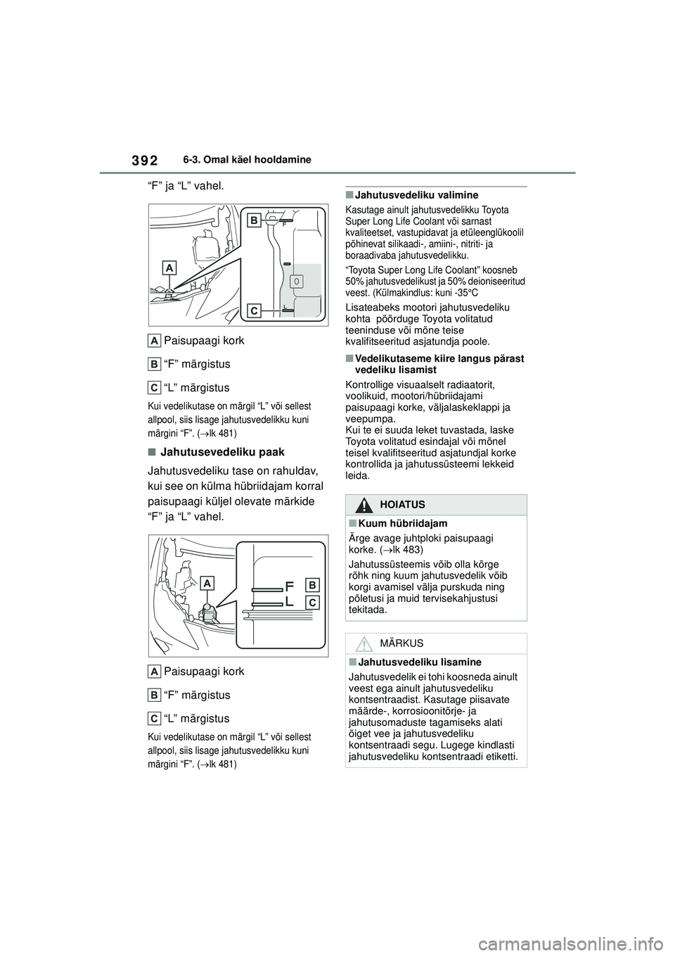 TOYOTA YARIS CROSS 2021  Kasutusjuhend (in Estonian) 392
YARIS CROSS Owners Manual_Europe_M52K60_EE
6-3. Omal käel hooldamine
“F” ja “L” vahel.Paisupaagi kork
“F” märgistus
“L” märgistus
Kui vedelikutase on märgil “L” või selle