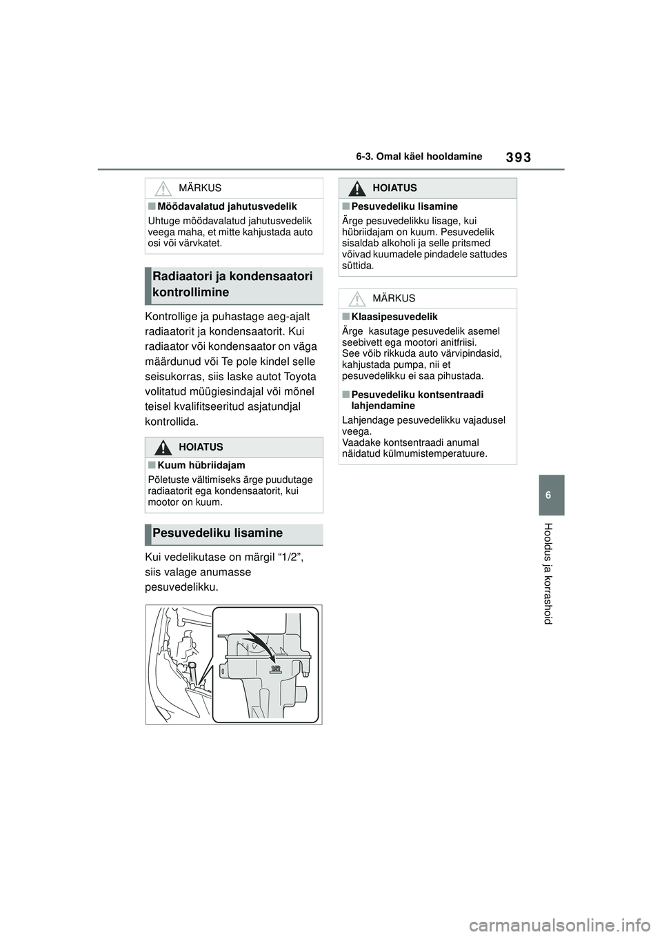 TOYOTA YARIS CROSS 2021  Kasutusjuhend (in Estonian) 393
6
YARIS CROSS Owners Manual_Europe_M52K60_EE
6-3. Omal käel hooldamine
Hooldus ja korrashoid
Kontrollige ja puhastage aeg-ajalt 
radiaatorit ja kondensaatorit. Kui 
radiaator või kondensaator o