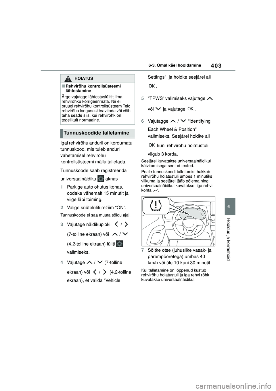 TOYOTA YARIS CROSS 2021  Kasutusjuhend (in Estonian) 403
6
YARIS CROSS Owners Manual_Europe_M52K60_EE
6-3. Omal käel hooldamine
Hooldus ja korrashoid
Igal rehvirõhu anduril on kordumatu 
tunnuskood, mis tuleb anduri 
vahetamisel rehvirõhu 
kontrolls