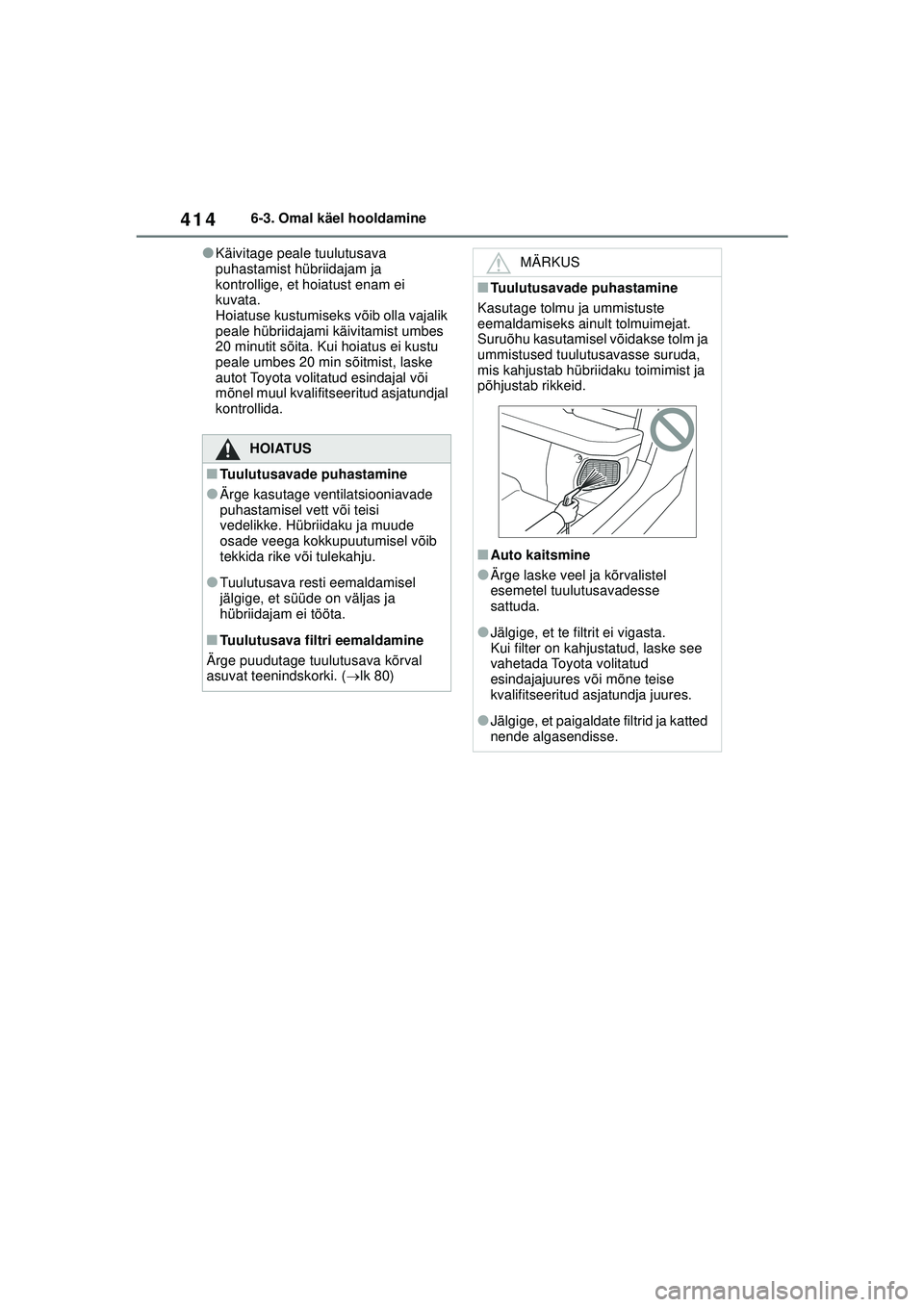 TOYOTA YARIS CROSS 2021  Kasutusjuhend (in Estonian) 414
YARIS CROSS Owners Manual_Europe_M52K60_EE
6-3. Omal käel hooldamine
●Käivitage peale tuulutusava 
puhastamist hübriidajam ja 
kontrollige, et hoiatust enam ei 
kuvata.
Hoiatuse kustumiseks 
