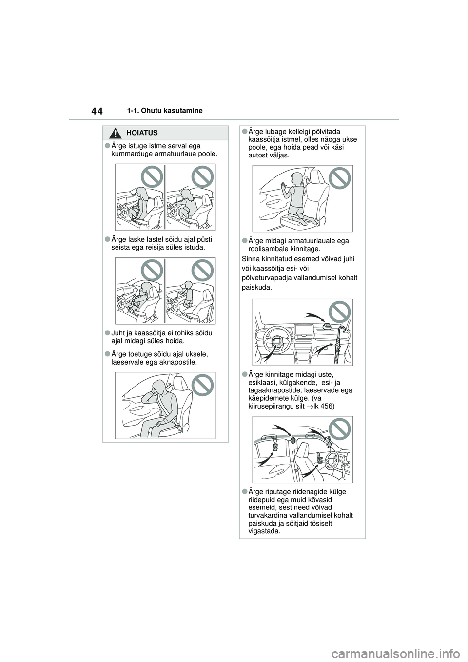 TOYOTA YARIS CROSS 2021 Kasutusjuhend (in Estonian) 44
YARIS CROSS Owners Manual_Europe_M52K60_EE
1-1. Ohutu kasutamine
HOIATUS
●Ärge istuge istme serval ega
kummarduge armatuurlaua poole.
●Ärge laske lastel sõidu ajal püsti
seista ega reisi TOYOTA YARIS CROSS 2021 Kasutusjuhend (in Estonian) 44
YARIS CROSS Owners Manual_Europe_M52K60_EE
1-1. Ohutu kasutamine
HOIATUS
●Ärge istuge istme serval ega
kummarduge armatuurlaua poole.
●Ärge laske lastel sõidu ajal püsti
seista ega reisi