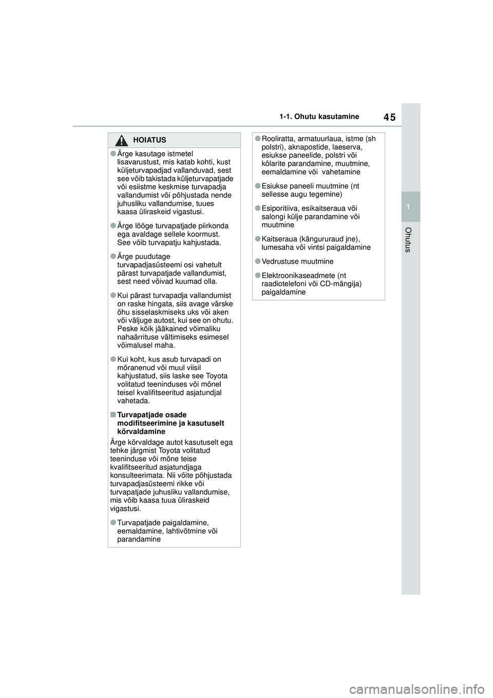 TOYOTA YARIS CROSS 2021 Kasutusjuhend (in Estonian) 45
1
YARIS CROSS Owners Manual_Europe_M52K60_EE
1-1. Ohutu kasutamine
Ohutus
HOIATUS
●Ärge kasutage istmetel
lisavarustust, mis katab kohti, kust
küljeturvapadjad vallanduvad, sest
see võib t TOYOTA YARIS CROSS 2021 Kasutusjuhend (in Estonian) 45
1
YARIS CROSS Owners Manual_Europe_M52K60_EE
1-1. Ohutu kasutamine
Ohutus
HOIATUS
●Ärge kasutage istmetel
lisavarustust, mis katab kohti, kust
küljeturvapadjad vallanduvad, sest
see võib t
