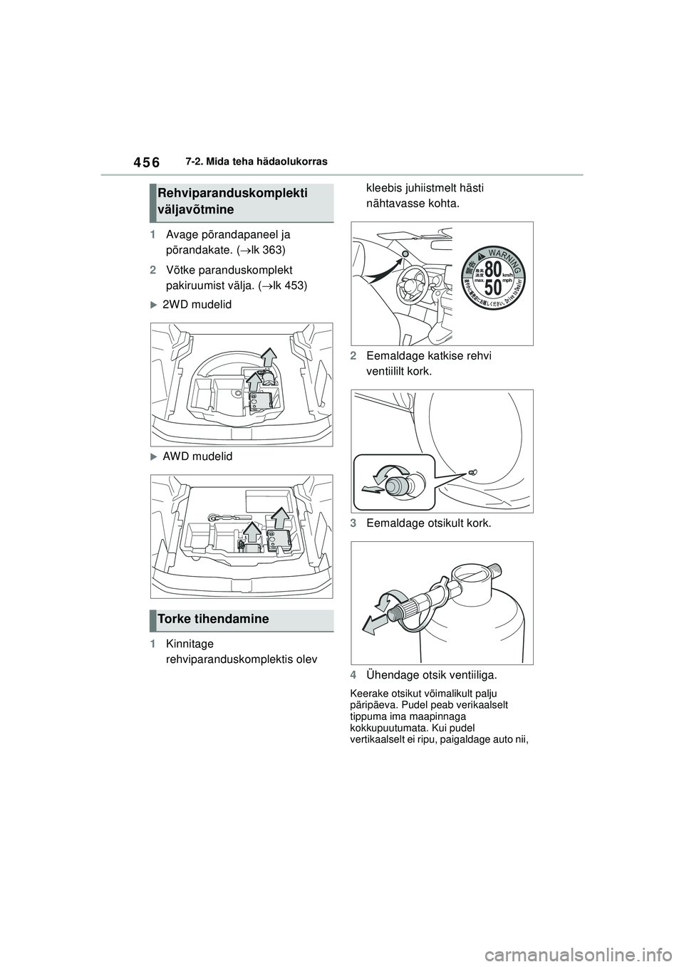 TOYOTA YARIS CROSS 2021  Kasutusjuhend (in Estonian) 456
YARIS CROSS Owners Manual_Europe_M52K60_EE
7-2. Mida teha hädaolukorras
1Avage põrandapaneel ja 
põrandakate. ( lk 363)
2 Võtke paranduskomplekt 
pakiruumist välja. ( lk 453)
�X2WD mud