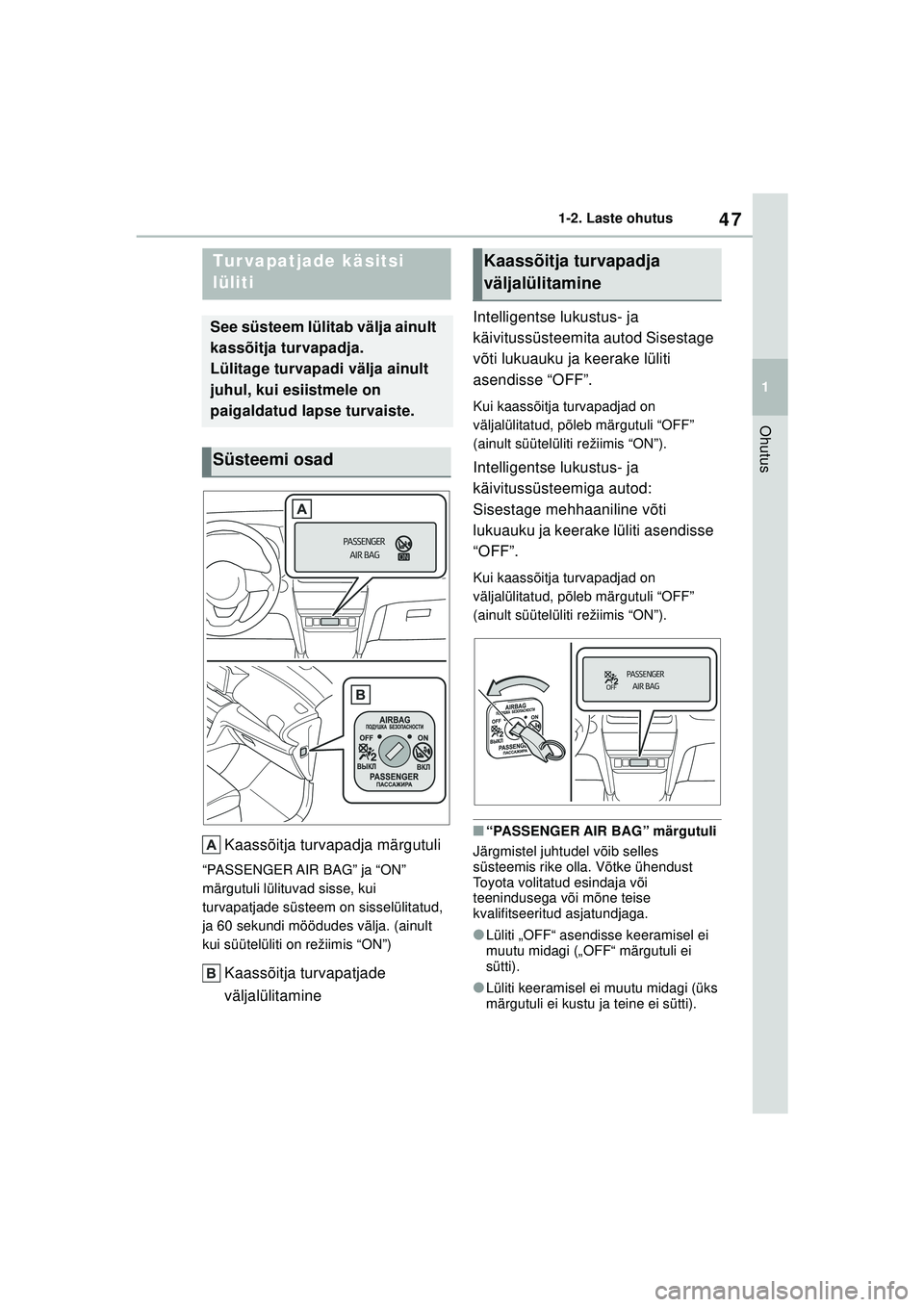 TOYOTA YARIS CROSS 2021 Kasutusjuhend (in Estonian) 47
1
YARIS CROSS Owners Manual_Europe_M52K60_EE
1-2. Laste ohutus
Ohutus
1-2.Laste oh utus
Kaassõitja turvapadja märgutuli
“PASSENGER AIR BAG” ja “ON”
märgutuli lülituvad sisse, kui
tur TOYOTA YARIS CROSS 2021 Kasutusjuhend (in Estonian) 47
1
YARIS CROSS Owners Manual_Europe_M52K60_EE
1-2. Laste ohutus
Ohutus
1-2.Laste oh utus
Kaassõitja turvapadja märgutuli
“PASSENGER AIR BAG” ja “ON”
märgutuli lülituvad sisse, kui
tur