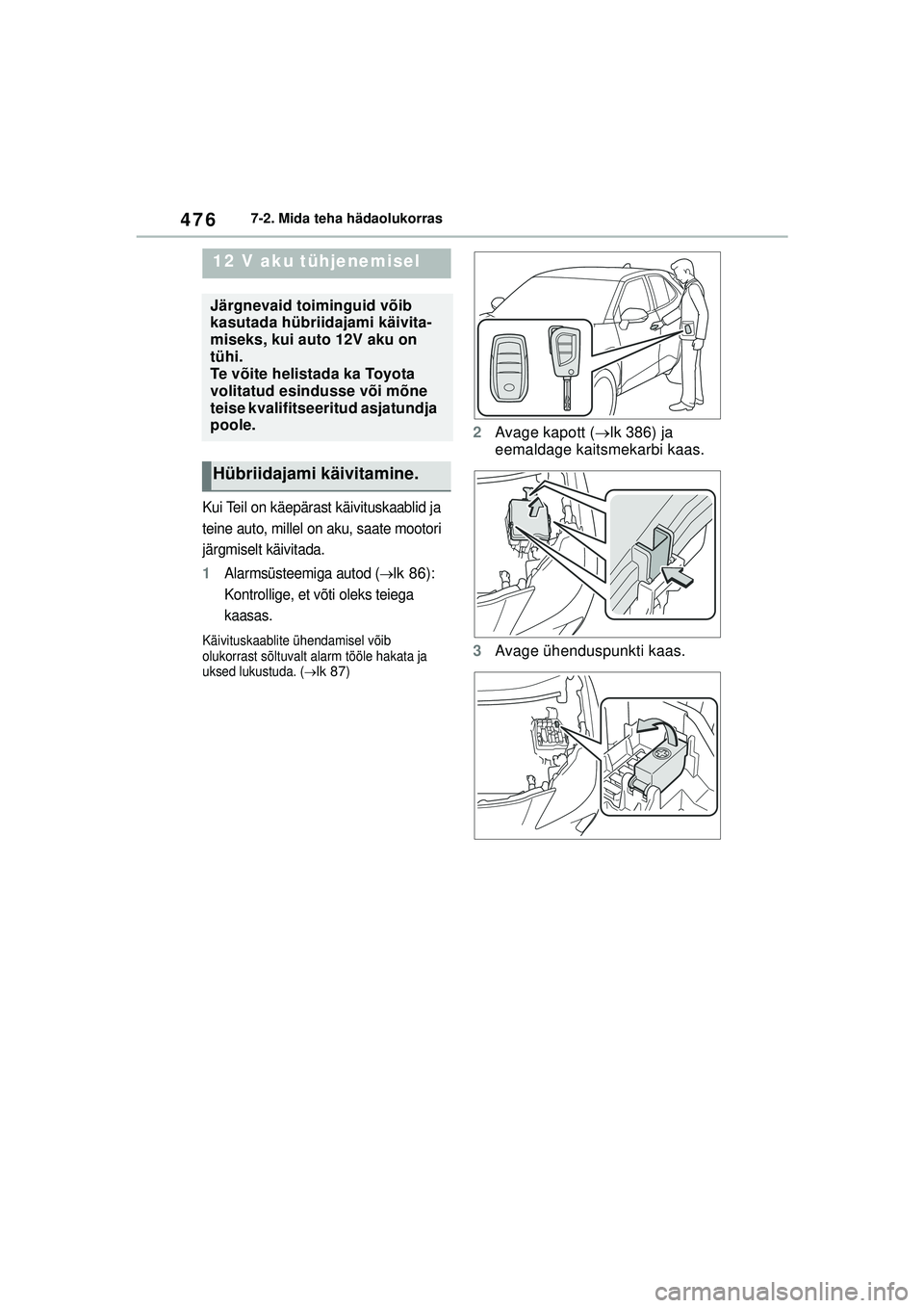 TOYOTA YARIS CROSS 2021 Kasutusjuhend (in Estonian) 476
YARIS CROSS Owners Manual_Europe_M52K60_EE
7-2. Mida teha hädaolukorras
Kui Teil on käepärast käivituskaablid ja
teine auto, millel on aku, saate mootori
järgmiselt käivitada.
1Alarmsüst TOYOTA YARIS CROSS 2021 Kasutusjuhend (in Estonian) 476
YARIS CROSS Owners Manual_Europe_M52K60_EE
7-2. Mida teha hädaolukorras
Kui Teil on käepärast käivituskaablid ja
teine auto, millel on aku, saate mootori
järgmiselt käivitada.
1Alarmsüst