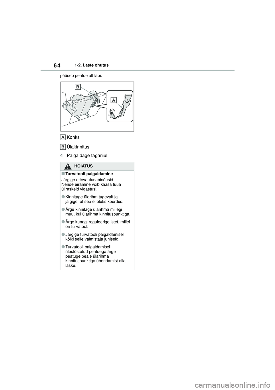 TOYOTA YARIS CROSS 2021 Kasutusjuhend (in Estonian) 64
YARIS CROSS Owners Manual_Europe_M52K60_EE
1-2. Laste ohutus
pääseb peatoe alt läbi.
Konks
Ülakinnitus
4 Paigaldage tagariiul.
HOIATUS
■Turvatooli paigaldamine
Järgige ettevaatusabinõusid. TOYOTA YARIS CROSS 2021 Kasutusjuhend (in Estonian) 64
YARIS CROSS Owners Manual_Europe_M52K60_EE
1-2. Laste ohutus
pääseb peatoe alt läbi.
Konks
Ülakinnitus
4 Paigaldage tagariiul.
HOIATUS
■Turvatooli paigaldamine
Järgige ettevaatusabinõusid.