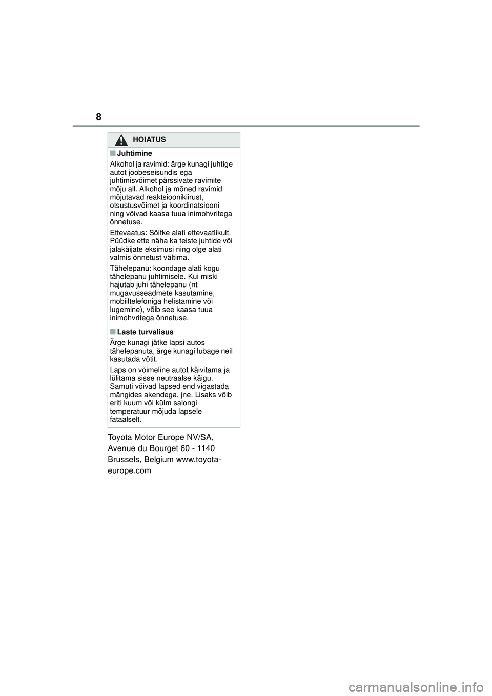 TOYOTA YARIS CROSS 2021  Kasutusjuhend (in Estonian) 8
YARIS CROSS Owners Manual_Europe_M52K60_EE
Toyota Motor Europe NV/SA, 
Avenue du Bourget 60 - 1140 
Brussels, Belgium www.toyota-
europe.com
HOIATUS
■Juhtimine
Alkohol ja ravimid: ärge kunagi ju
