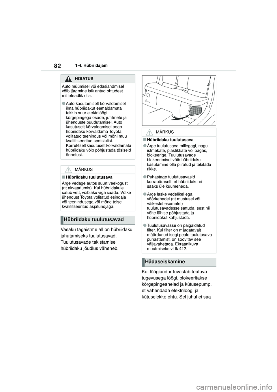 TOYOTA YARIS CROSS 2021 Kasutusjuhend (in Estonian) 82
YARIS CROSS Owners Manual_Europe_M52K60_EE
1-4. Hübriidajam
Vasaku tagaistme all on hübriidaku
jahutamiseks tuulutusavad.
Tuulutusavade takistamisel
hübriidaku jõudlus väheneb.Kui löögia TOYOTA YARIS CROSS 2021 Kasutusjuhend (in Estonian) 82
YARIS CROSS Owners Manual_Europe_M52K60_EE
1-4. Hübriidajam
Vasaku tagaistme all on hübriidaku
jahutamiseks tuulutusavad.
Tuulutusavade takistamisel
hübriidaku jõudlus väheneb.Kui löögia