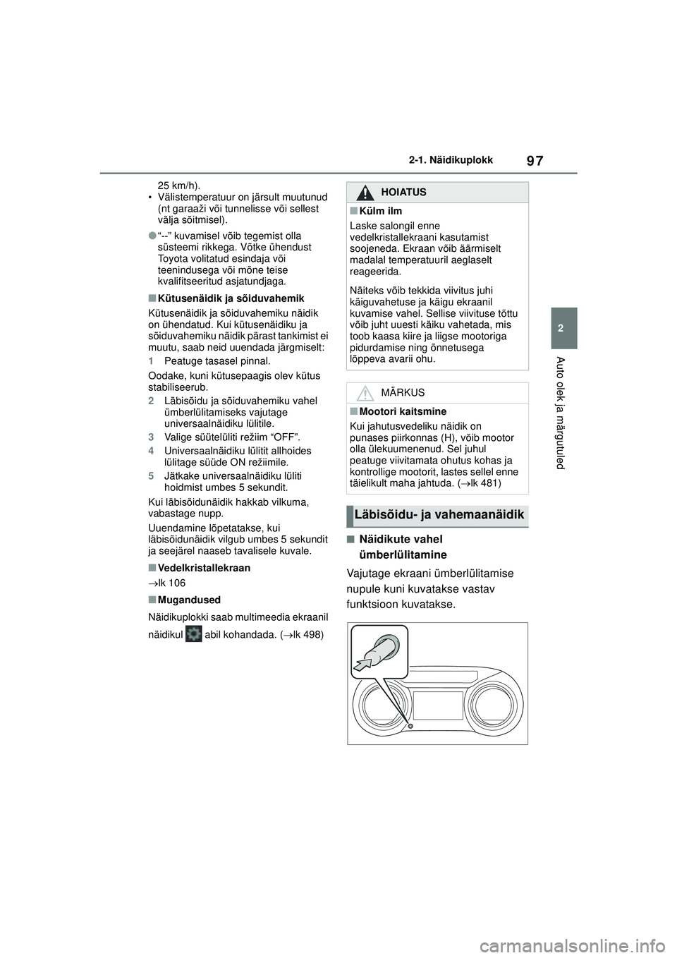 TOYOTA YARIS CROSS 2021  Kasutusjuhend (in Estonian) 97
2
YARIS CROSS Owners Manual_Europe_M52K60_EE
2-1. Näidikuplokk
Auto olek ja märgutuled
25 km/h).
• Välistemperatuur on järsult muutunud  (nt garaaži või tunnelisse või sellest 
välja sõ