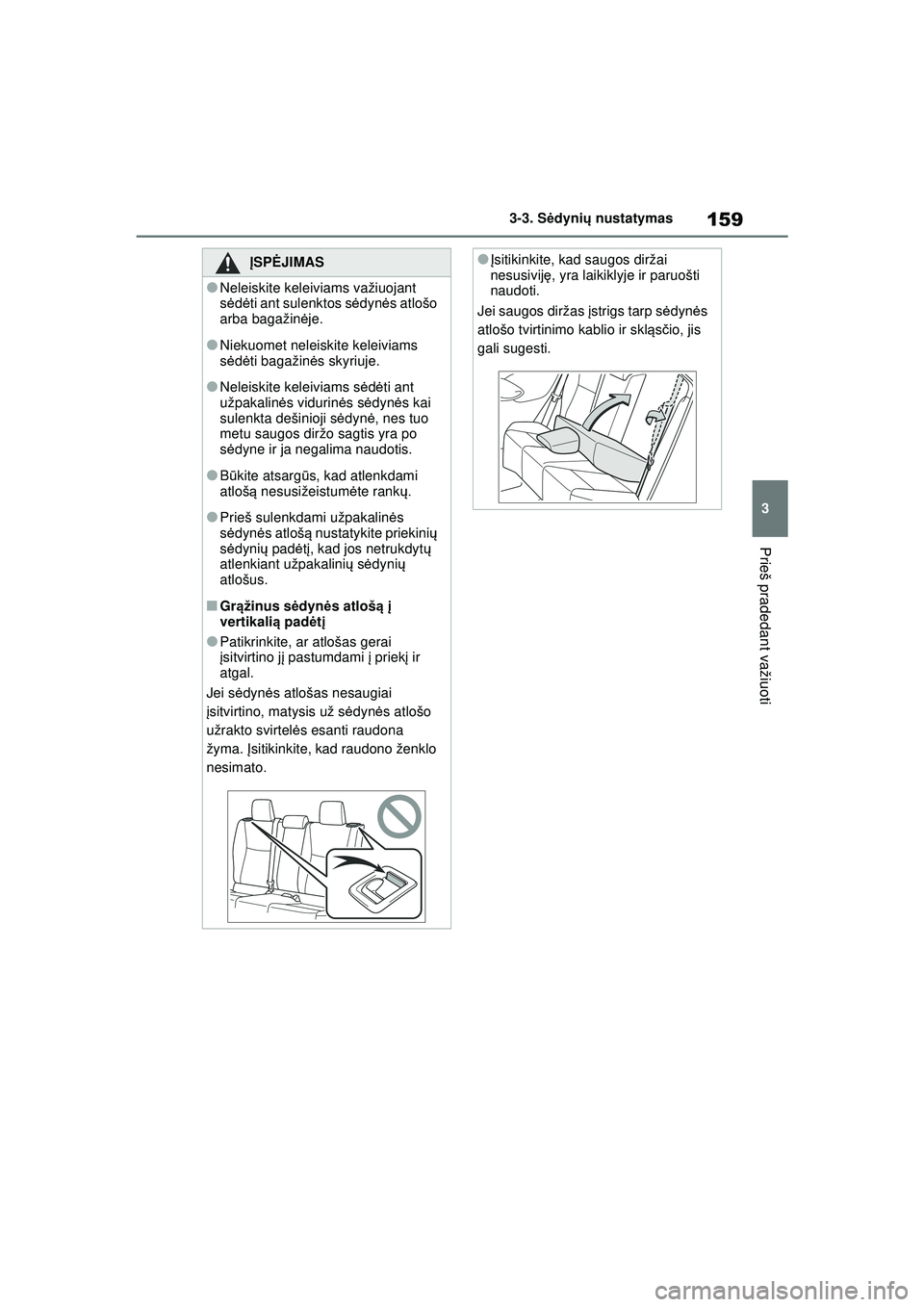 TOYOTA YARIS CROSS 2021  Eksploatavimo vadovas (in Lithuanian) 159
3
YARIS CROSS Owners Manual_Europe_M52K60_LT
3-3. Sėdyni ų nustatymas
Prieš pradedant važiuoti
ĮSPĖ JIMAS
●Neleiskite keleiviams važiuojant 
sė dėti ant sulenktos s ėdyn ės atlošo 
