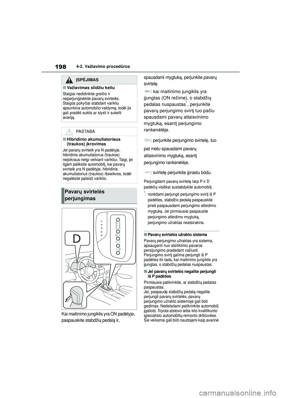 TOYOTA YARIS CROSS 2021  Eksploatavimo vadovas (in Lithuanian) 198
YARIS CROSS Owners Manual_Europe_M52K60_LT
4-2. Važiavimo procedūros
Kai maitinimo jungiklis yra ON pad ėtyje, 
paspauskite stabdži ų pedal ą ir,  spausdami mygtuk
ą, perjunkite pavar ų 
