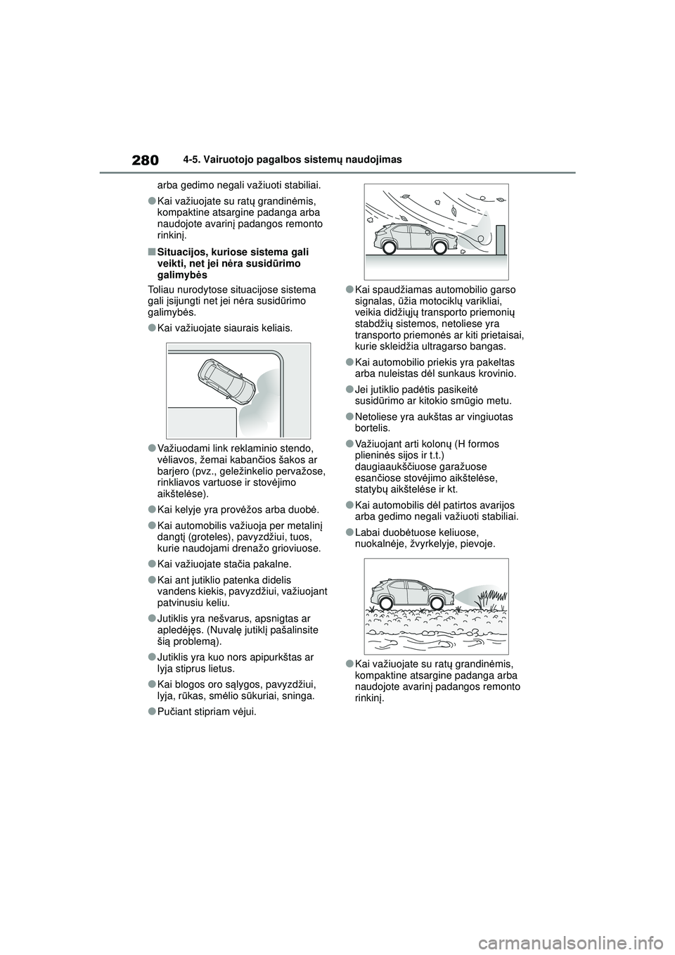 TOYOTA YARIS CROSS 2021  Eksploatavimo vadovas (in Lithuanian) 280
YARIS CROSS Owners Manual_Europe_M52K60_LT
4-5. Vairuotojo pagalbos sistemų naudojimas
arba gedimo negali važiuoti stabiliai.
●Kai važiuojate su rat ų grandin ėmis, 
kompaktine atsargine p