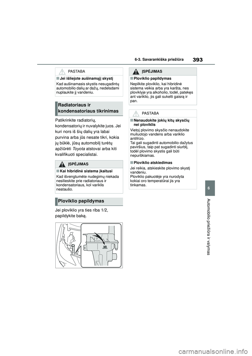 TOYOTA YARIS CROSS 2021 Eksploatavimo vadovas (in Lithuanian) 393
6
YARIS CROSS Owners Manual_Europe_M52K60_LT
6-3. Savarankiška priežiūra
Automobilio prieži ūra ir valymas
Patikrinkite radiatori ų,
kondensatori ų ir nuvalykite juos. Jei
kuri nors iš TOYOTA YARIS CROSS 2021 Eksploatavimo vadovas (in Lithuanian) 393
6
YARIS CROSS Owners Manual_Europe_M52K60_LT
6-3. Savarankiška priežiūra
Automobilio prieži ūra ir valymas
Patikrinkite radiatori ų,
kondensatori ų ir nuvalykite juos. Jei
kuri nors iš