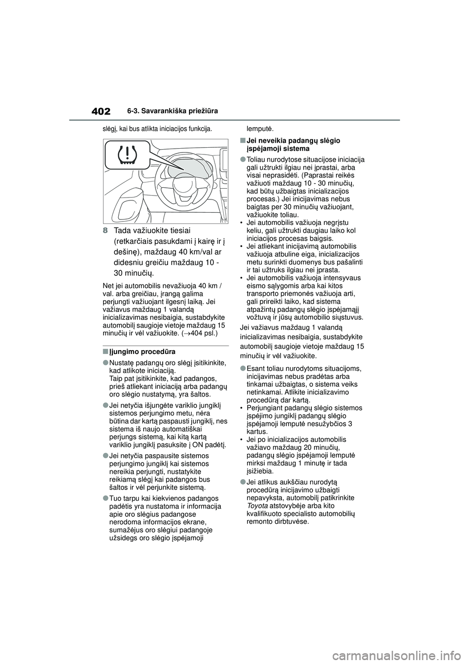 TOYOTA YARIS CROSS 2021 Eksploatavimo vadovas (in Lithuanian) 402
YARIS CROSS Owners Manual_Europe_M52K60_LT
6-3. Savarankiška priežiūra
sl ėgį, kai bus atlikta iniciacijos funkcija.
8 Tada važiuokite tiesiai
(retkar čiais pasukdami į kair ę ir į
TOYOTA YARIS CROSS 2021 Eksploatavimo vadovas (in Lithuanian) 402
YARIS CROSS Owners Manual_Europe_M52K60_LT
6-3. Savarankiška priežiūra
sl ėgį, kai bus atlikta iniciacijos funkcija.
8 Tada važiuokite tiesiai
(retkar čiais pasukdami į kair ę ir į