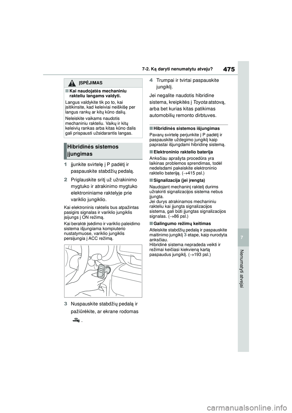 TOYOTA YARIS CROSS 2021 Eksploatavimo vadovas (in Lithuanian) 475
7
YARIS CROSS Owners Manual_Europe_M52K60_LT
7-2. Ką daryti nenumatytu atveju?
Nenumatyti atvejai
1 įjunkite svirtel ę į P pad ėtį ir
paspauskite stabdži ų pedal ą.
2 Priglauskite srit TOYOTA YARIS CROSS 2021 Eksploatavimo vadovas (in Lithuanian) 475
7
YARIS CROSS Owners Manual_Europe_M52K60_LT
7-2. Ką daryti nenumatytu atveju?
Nenumatyti atvejai
1 įjunkite svirtel ę į P pad ėtį ir
paspauskite stabdži ų pedal ą.
2 Priglauskite srit