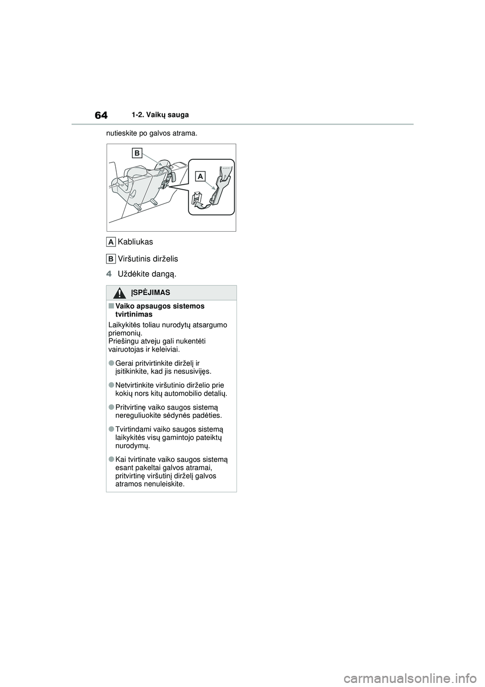 TOYOTA YARIS CROSS 2021 Eksploatavimo vadovas (in Lithuanian) 64
YARIS CROSS Owners Manual_Europe_M52K60_LT
1-2. Vaikų sauga
nutieskite po galvos atrama.
Kabliukas
Viršutinis dirželis
4 Užd ėkite dang ą.
ĮSPĖ JIMAS
■Vaiko apsaugos sistemos
tvirtinima TOYOTA YARIS CROSS 2021 Eksploatavimo vadovas (in Lithuanian) 64
YARIS CROSS Owners Manual_Europe_M52K60_LT
1-2. Vaikų sauga
nutieskite po galvos atrama.
Kabliukas
Viršutinis dirželis
4 Užd ėkite dang ą.
ĮSPĖ JIMAS
■Vaiko apsaugos sistemos
tvirtinima