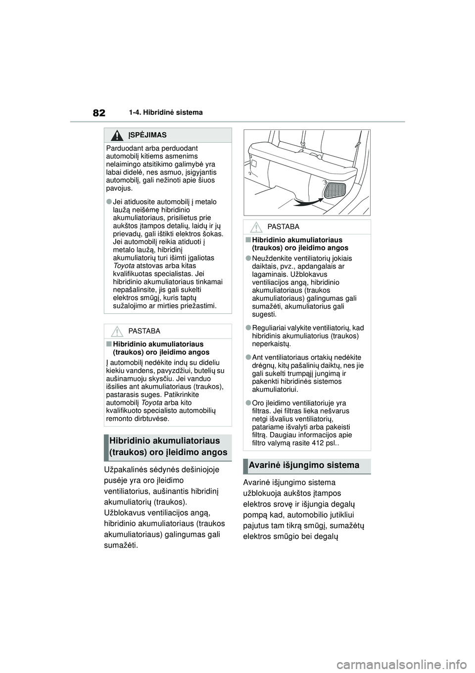 TOYOTA YARIS CROSS 2021 Eksploatavimo vadovas (in Lithuanian) 82
YARIS CROSS Owners Manual_Europe_M52K60_LT
1-4. Hibridinė sistema
Užpakalin ės sė dynė s dešiniojoje
pus ėje yra oro įleidimo
ventiliatorius, aušinantis hibridin į
akumuliatori ų (t TOYOTA YARIS CROSS 2021 Eksploatavimo vadovas (in Lithuanian) 82
YARIS CROSS Owners Manual_Europe_M52K60_LT
1-4. Hibridinė sistema
Užpakalin ės sė dynė s dešiniojoje
pus ėje yra oro įleidimo
ventiliatorius, aušinantis hibridin į
akumuliatori ų (t