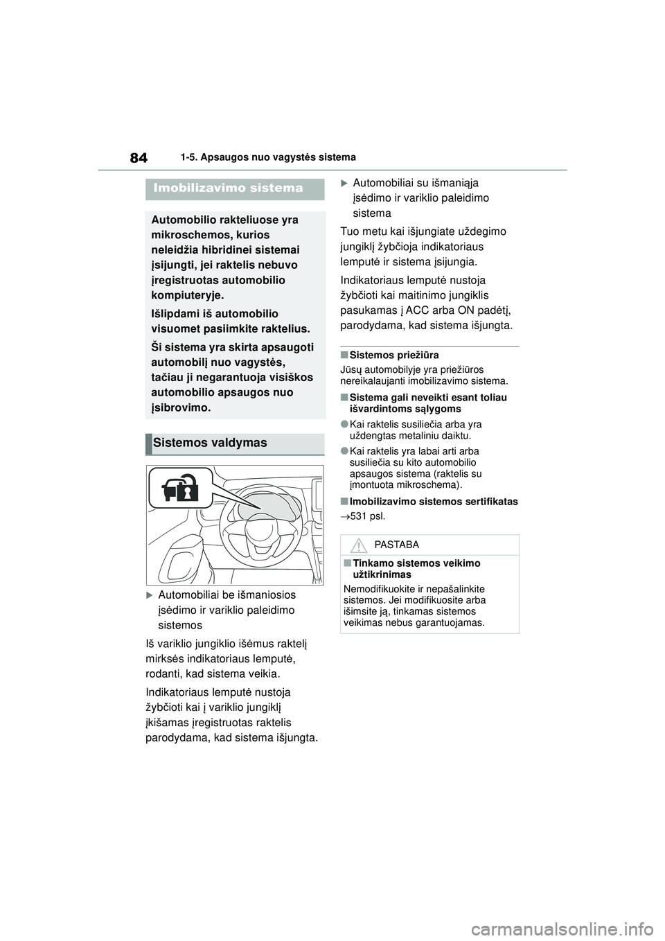TOYOTA YARIS CROSS 2021  Eksploatavimo vadovas (in Lithuanian) 84
YARIS CROSS Owners Manual_Europe_M52K60_LT
1-5. Apsaugos nuo vagystės sistema
1 -5 .Aps a ugos  nuo v a gys t ės sistema
�XAutomobiliai be išmaniosios 
įs ė dimo ir variklio paleidimo 
sistem