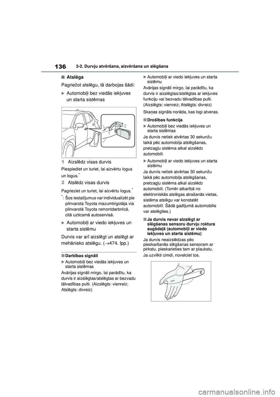 TOYOTA YARIS CROSS 2021  Lietošanas Instrukcija (in Latvian) 136
YARIS CROSS Owners Manual_Europe_M52K60_LV
3-2. Durvju atvēršana, aizvē ršana un slēgšana
■Atsl ēga
Pagriežot atsl ēgu, t ā darbojas š ādi:
�XAutomobi ļi bez vied ās iekļ uves 
u