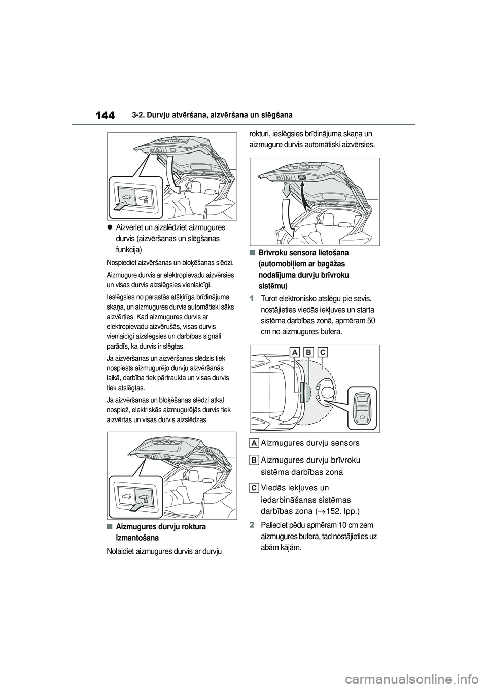 TOYOTA YARIS CROSS 2021  Lietošanas Instrukcija (in Latvian) 144
YARIS CROSS Owners Manual_Europe_M52K60_LV
3-2. Durvju atvēršana, aizvē ršana un slēgšana
Aizveriet un aizsl ēdziet aizmugures 
durvis (aizv ēršanas un sl ēgšanas 
funkcija)
Nospied
