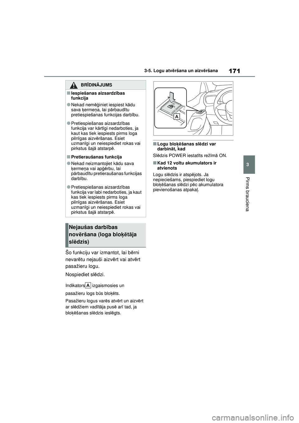 TOYOTA YARIS CROSS 2021  Lietošanas Instrukcija (in Latvian) 171
3
YARIS CROSS Owners Manual_Europe_M52K60_LV
3-5. Logu atvēršana un aizv ēršana
Pirms brauciena
Šo funkciju var izmantot, lai b ērni 
nevar ētu nejauši aizv ērt vai atv ērt 
pasažieru 