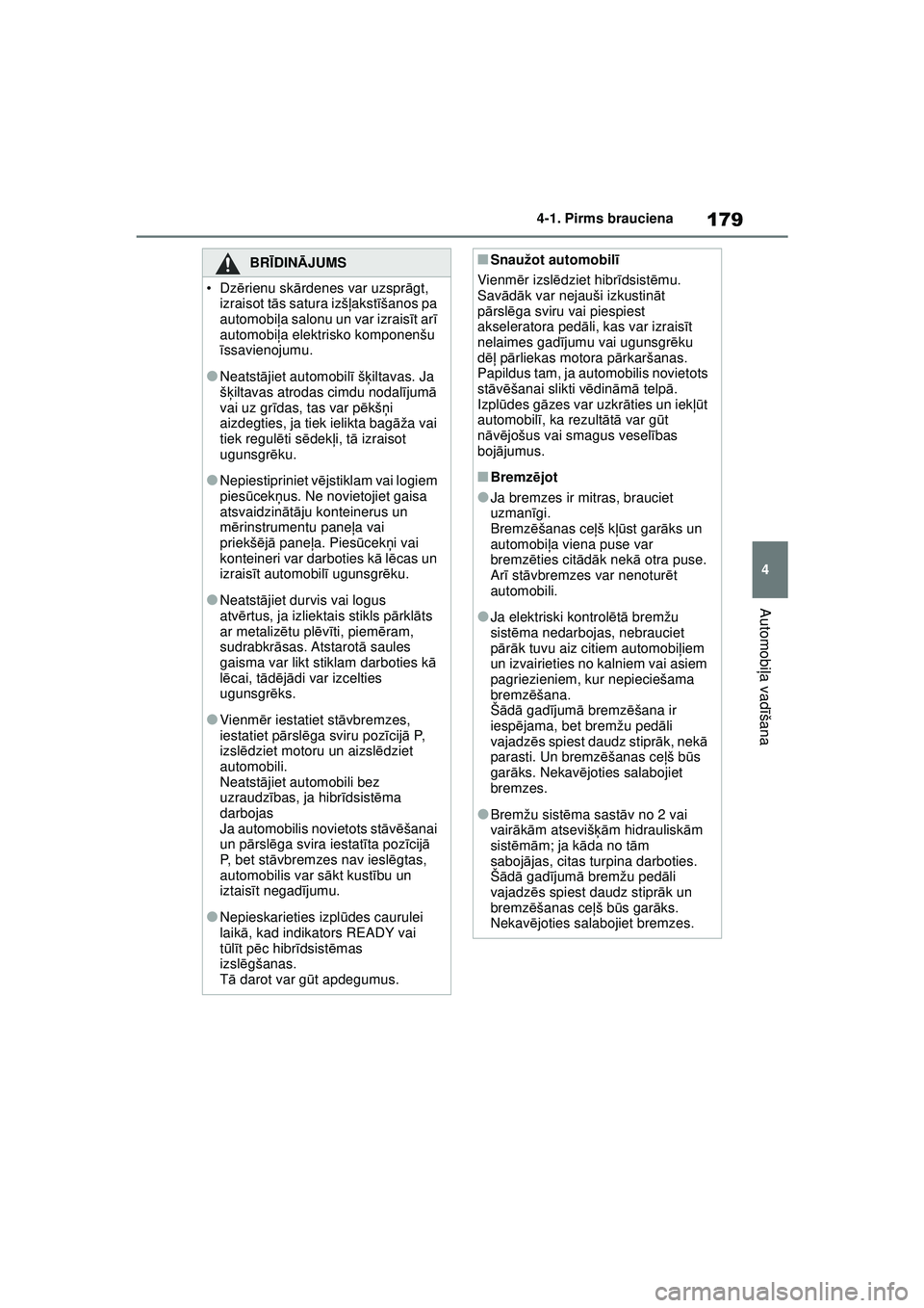 TOYOTA YARIS CROSS 2021 Lietošanas Instrukcija (in Latvian) 179
4
YARIS CROSS Owners Manual_Europe_M52K60_LV
4-1. Pirms brauciena
Automobiļa vadī šana
BRĪDINĀ JUMS
•Dzērienu sk ārdenes var uzspr āgt,
izraisot t ās satura izš ļakst īšanos pa
a TOYOTA YARIS CROSS 2021 Lietošanas Instrukcija (in Latvian) 179
4
YARIS CROSS Owners Manual_Europe_M52K60_LV
4-1. Pirms brauciena
Automobiļa vadī šana
BRĪDINĀ JUMS
•Dzērienu sk ārdenes var uzspr āgt,
izraisot t ās satura izš ļakst īšanos pa
a