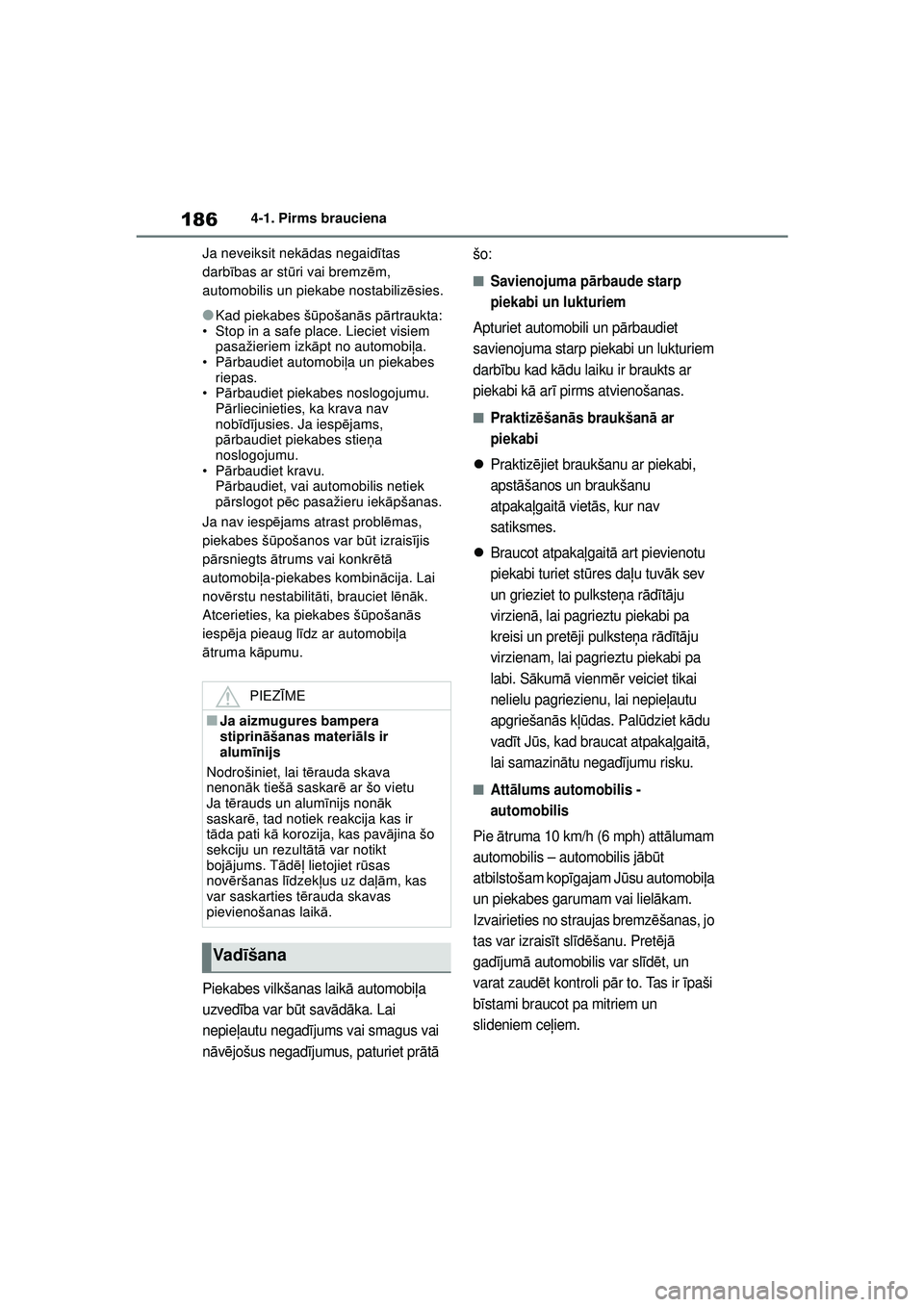 TOYOTA YARIS CROSS 2021 Lietošanas Instrukcija (in Latvian) 186
YARIS CROSS Owners Manual_Europe_M52K60_LV
4-1. Pirms brauciena
Ja neveiksit nek ādas negaid ītas
darbī bas ar st ūri vai bremz ēm,
automobilis un piekabe nostabiliz ēsies.
●Kad piekabe TOYOTA YARIS CROSS 2021 Lietošanas Instrukcija (in Latvian) 186
YARIS CROSS Owners Manual_Europe_M52K60_LV
4-1. Pirms brauciena
Ja neveiksit nek ādas negaid ītas
darbī bas ar st ūri vai bremz ēm,
automobilis un piekabe nostabiliz ēsies.
●Kad piekabe