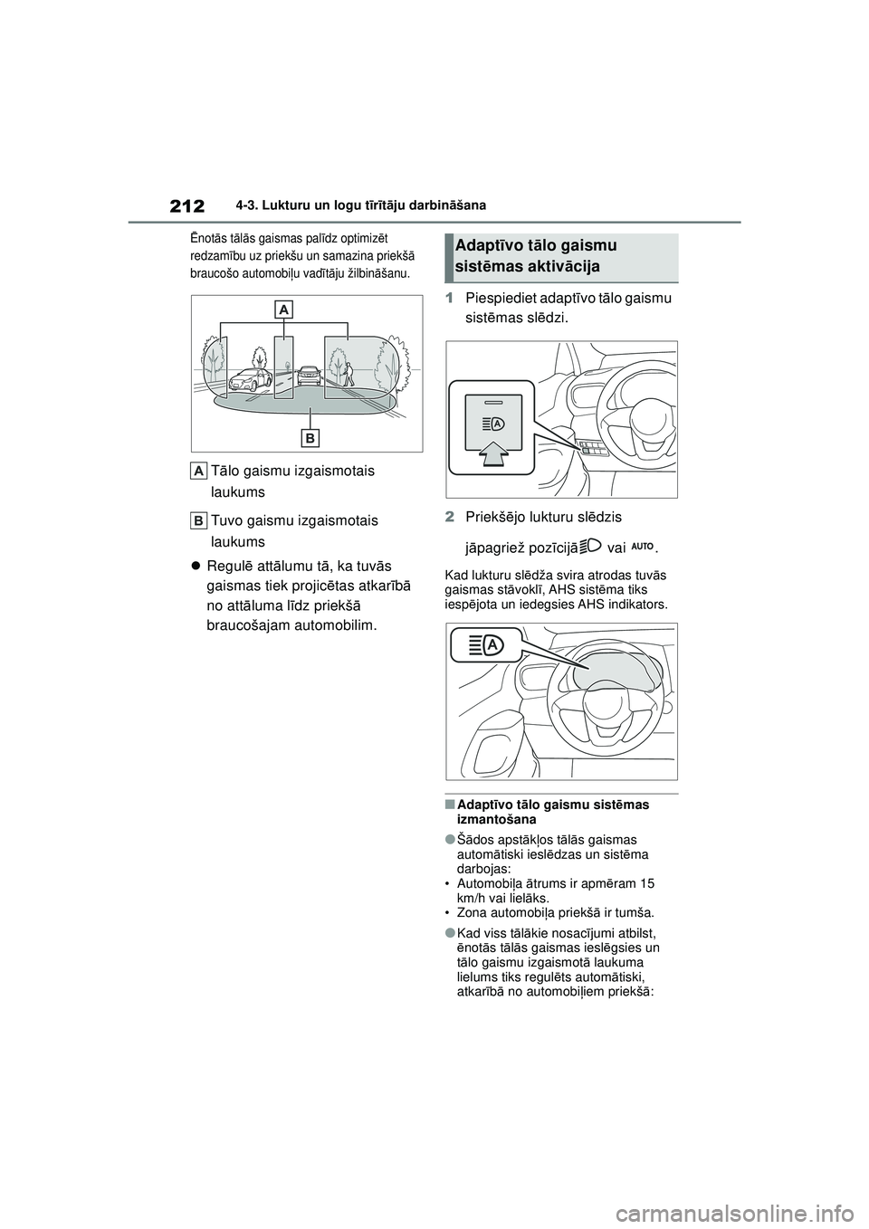 TOYOTA YARIS CROSS 2021  Lietošanas Instrukcija (in Latvian) 212
YARIS CROSS Owners Manual_Europe_M52K60_LV
4-3. Lukturu un logu tīr īt ā ju darbin āšana
Ē not ās t ālā s gaismas pal īdz optimiz ēt 
redzam ību uz priekšu un samazina priekš ā 
br