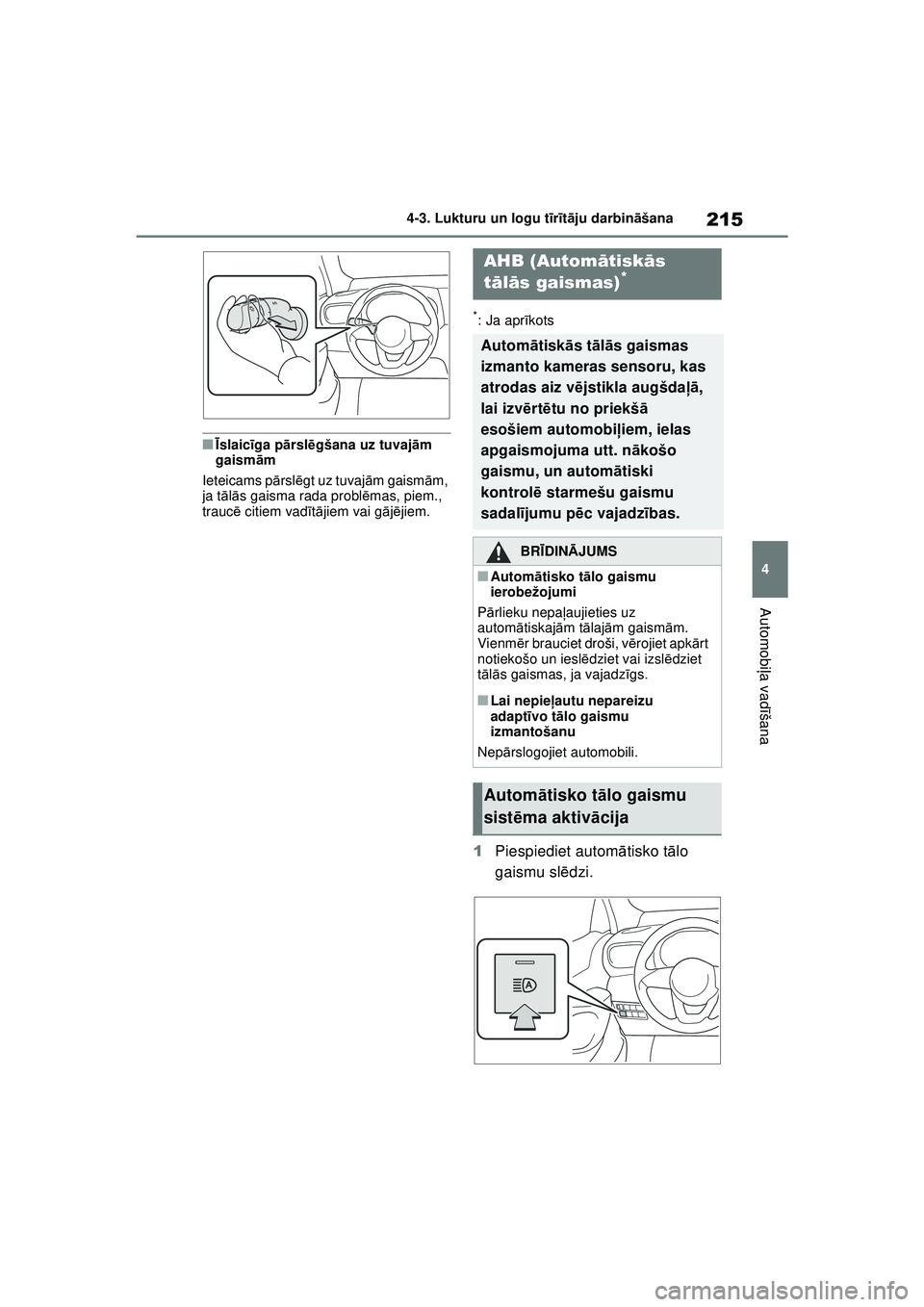 TOYOTA YARIS CROSS 2021  Lietošanas Instrukcija (in Latvian) 215
4
YARIS CROSS Owners Manual_Europe_M52K60_LV
4-3. Lukturu un logu tīr īt ā ju darbin āšana
Automobi ļa vadī šana
■Īslaicī ga pārsl ēgšana uz tuvaj ām 
gaism ām
Ieteicams p ārsl 