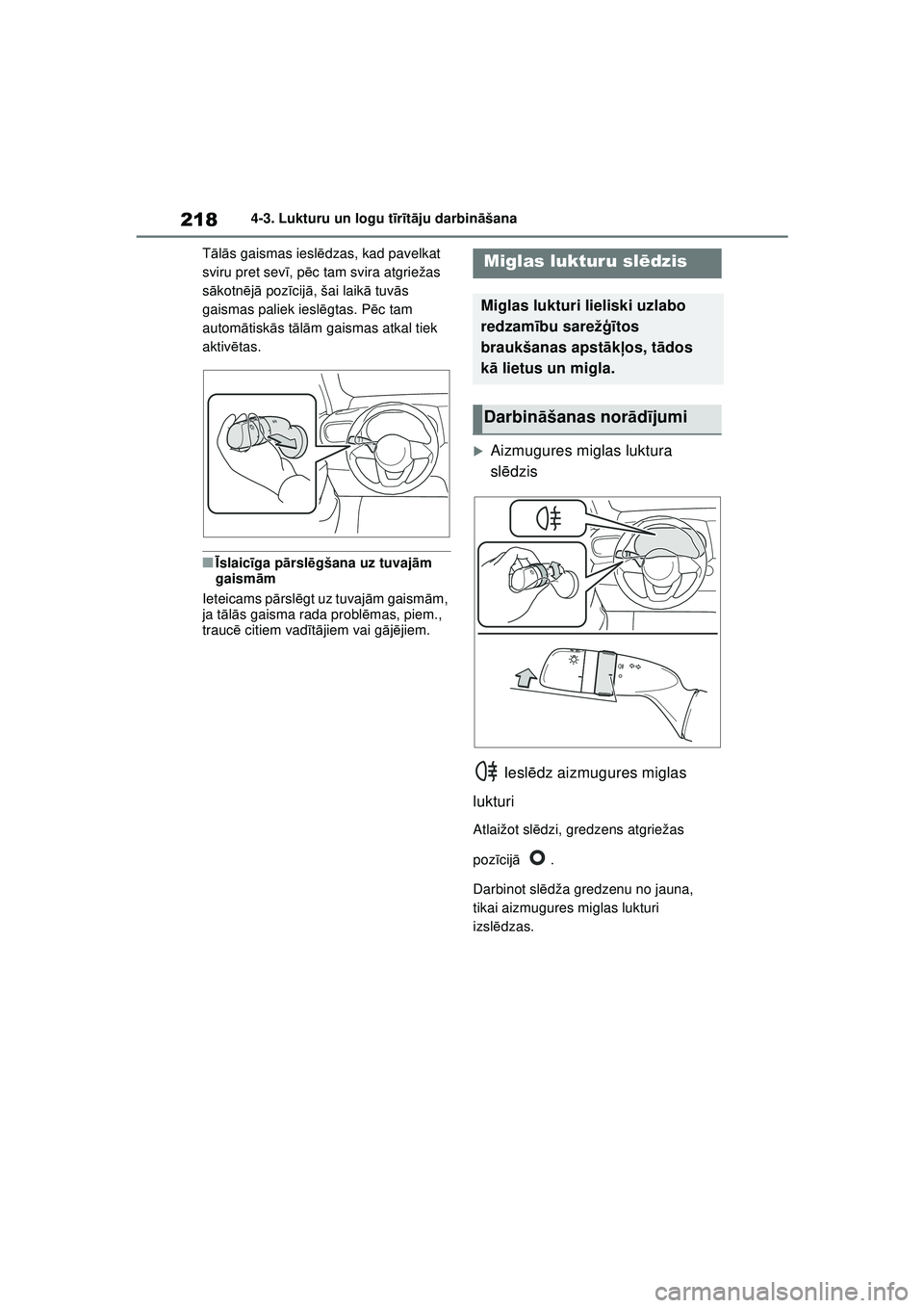 TOYOTA YARIS CROSS 2021  Lietošanas Instrukcija (in Latvian) 218
YARIS CROSS Owners Manual_Europe_M52K60_LV
4-3. Lukturu un logu tīr īt ā ju darbin āšana
T ālā s gaismas iesl ēdzas, kad pavelkat 
sviru pret sev ī, p ēc tam svira atgriežas 
s ā kotn
