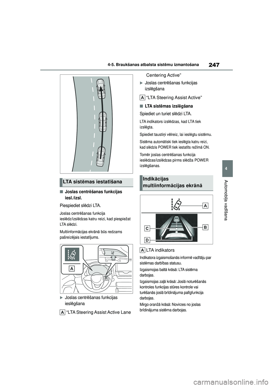TOYOTA YARIS CROSS 2021  Lietošanas Instrukcija (in Latvian) 247
4
YARIS CROSS Owners Manual_Europe_M52K60_LV
4-5. Braukšanas atbalsta sistēmu izmantošana
Automobi ļa vadī šana
■Joslas centr ēšanas funkcijas 
iesl./izsl.
Piespiediet sl ēdzi LTA.
Jos