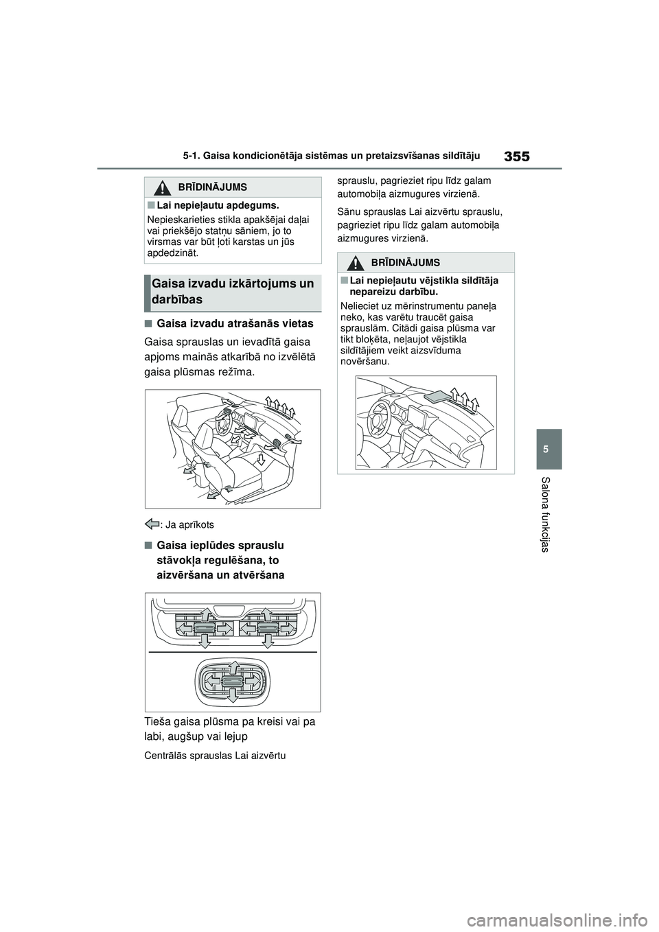 TOYOTA YARIS CROSS 2021  Lietošanas Instrukcija (in Latvian) 355
5
YARIS CROSS Owners Manual_Europe_M52K60_LV
5-1. Gaisa kondicionētā ja sist ēmas un pretaizsvī šanas sildīt ā ju
Salona funkcijas
■Gaisa izvadu atrašan ās vietas
Gaisa sprauslas un ie