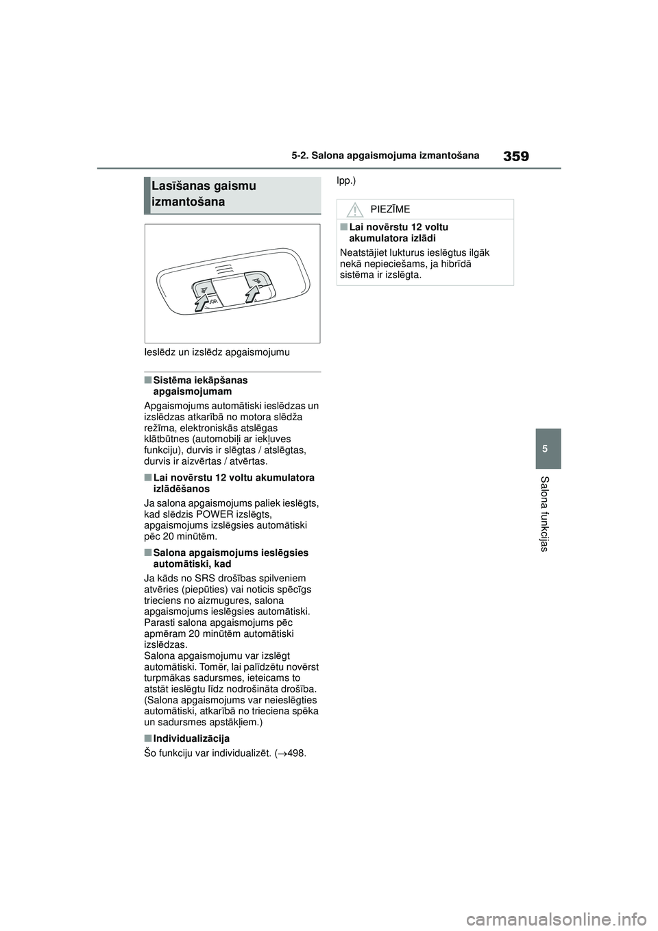 TOYOTA YARIS CROSS 2021  Lietošanas Instrukcija (in Latvian) 359
5
YARIS CROSS Owners Manual_Europe_M52K60_LV
5-2. Salona apgaismojuma izmantošana
Salona funkcijas
Ieslēdz un izsl ēdz apgaismojumu
■Sist ēma iek āpšanas 
apgaismojumam
Apgaismojums autom