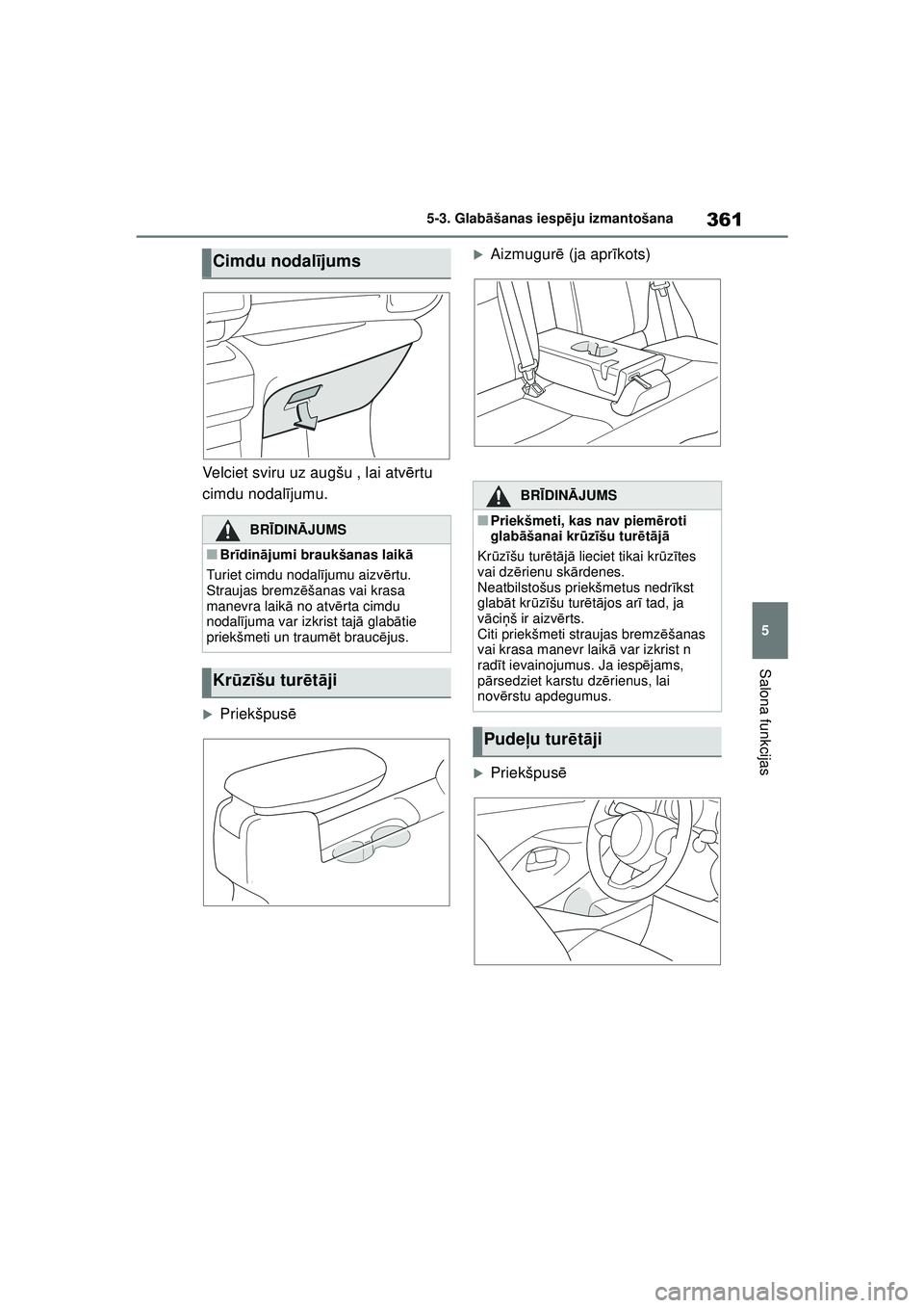 TOYOTA YARIS CROSS 2021  Lietošanas Instrukcija (in Latvian) 361
5
YARIS CROSS Owners Manual_Europe_M52K60_LV
5-3. Glabāšanas iesp ēju izmantošana
Salona funkcijas
Velciet sviru uz augšu , lai atv ērtu 
cimdu nodal ījumu.
�XPriekšpus ē
�XAizmugurē (j