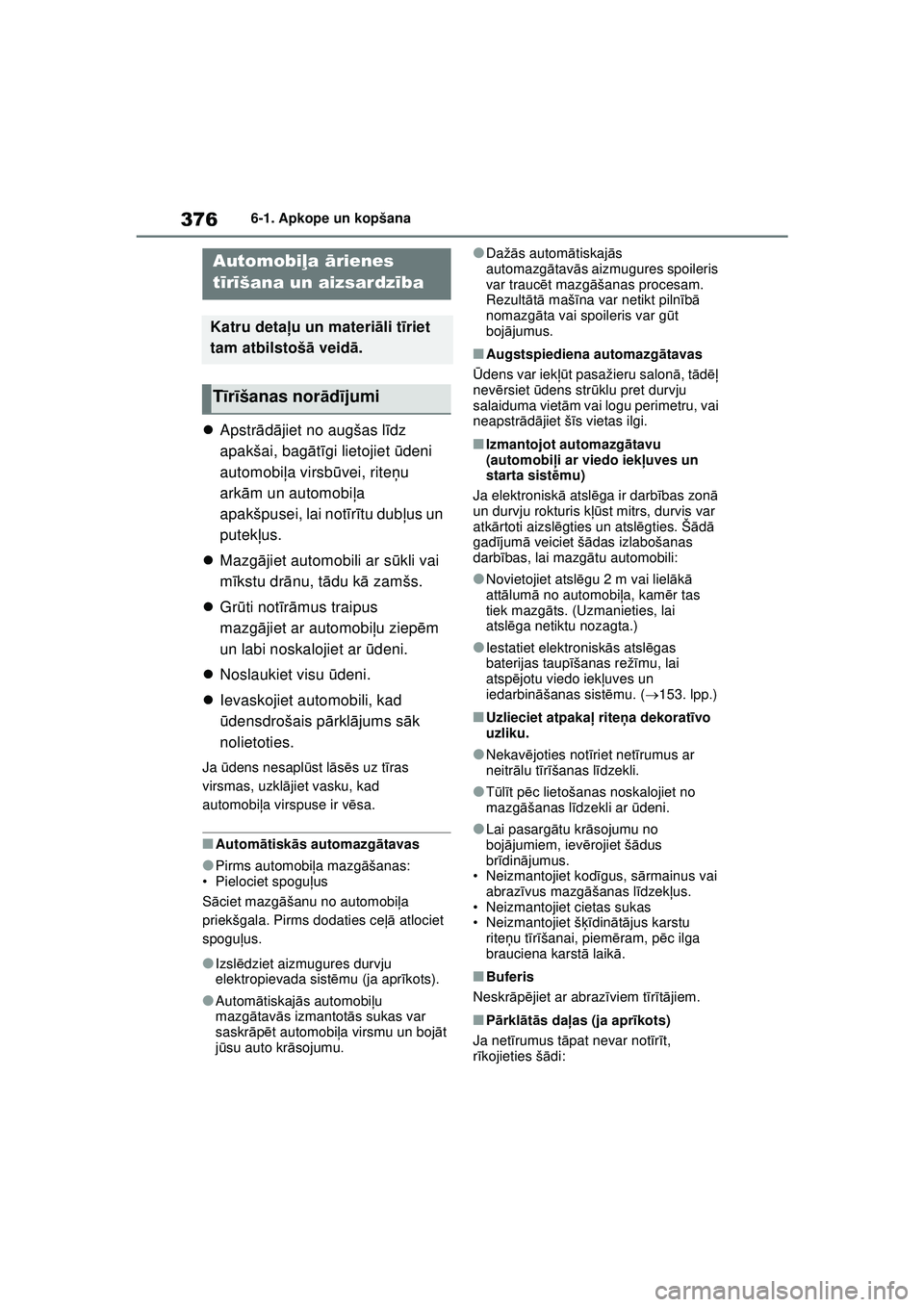 TOYOTA YARIS CROSS 2021  Lietošanas Instrukcija (in Latvian) 376
YARIS CROSS Owners Manual_Europe_M52K60_LV
6-1. Apkope un kopšana
6 -1 .Apk ope  un  kopš a na
Apstr ādājiet no augšas l īdz 
apakšai, bag ātīgi lietojiet  ūdeni 
automobi ļa virsb