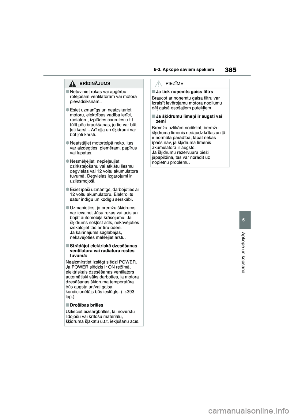 TOYOTA YARIS CROSS 2021 Lietošanas Instrukcija (in Latvian) 385
6
YARIS CROSS Owners Manual_Europe_M52K60_LV
6-3. Apkope saviem spēkiem
Apkope un kopšana
BRĪ DINĀ JUMS
●Netuviniet rokas vai ap ģērbu
rot ējošam ventilatoram vai motora
pievadsiksnā TOYOTA YARIS CROSS 2021 Lietošanas Instrukcija (in Latvian) 385
6
YARIS CROSS Owners Manual_Europe_M52K60_LV
6-3. Apkope saviem spēkiem
Apkope un kopšana
BRĪ DINĀ JUMS
●Netuviniet rokas vai ap ģērbu
rot ējošam ventilatoram vai motora
pievadsiksnā
