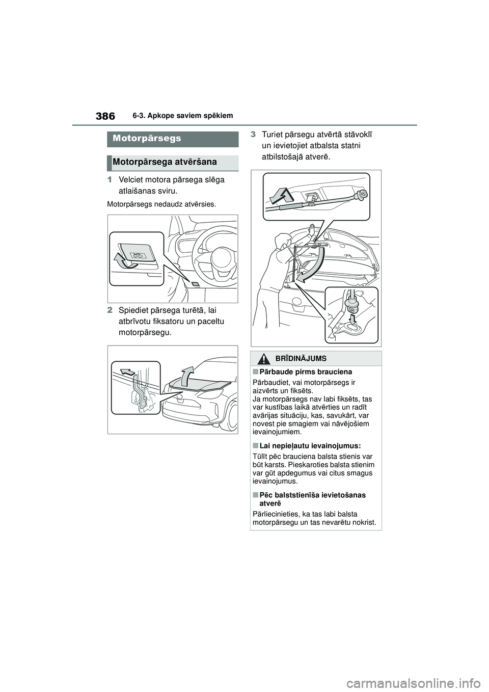 TOYOTA YARIS CROSS 2021 Lietošanas Instrukcija (in Latvian) 386
YARIS CROSS Owners Manual_Europe_M52K60_LV
6-3. Apkope saviem spēkiem
1 Velciet motora p ārsega sl ēga
atlaišanas sviru.
Motorp ārsegs nedaudz atv ērsies.
2 Spiediet p ārsega tur ētā , TOYOTA YARIS CROSS 2021 Lietošanas Instrukcija (in Latvian) 386
YARIS CROSS Owners Manual_Europe_M52K60_LV
6-3. Apkope saviem spēkiem
1 Velciet motora p ārsega sl ēga
atlaišanas sviru.
Motorp ārsegs nedaudz atv ērsies.
2 Spiediet p ārsega tur ētā ,